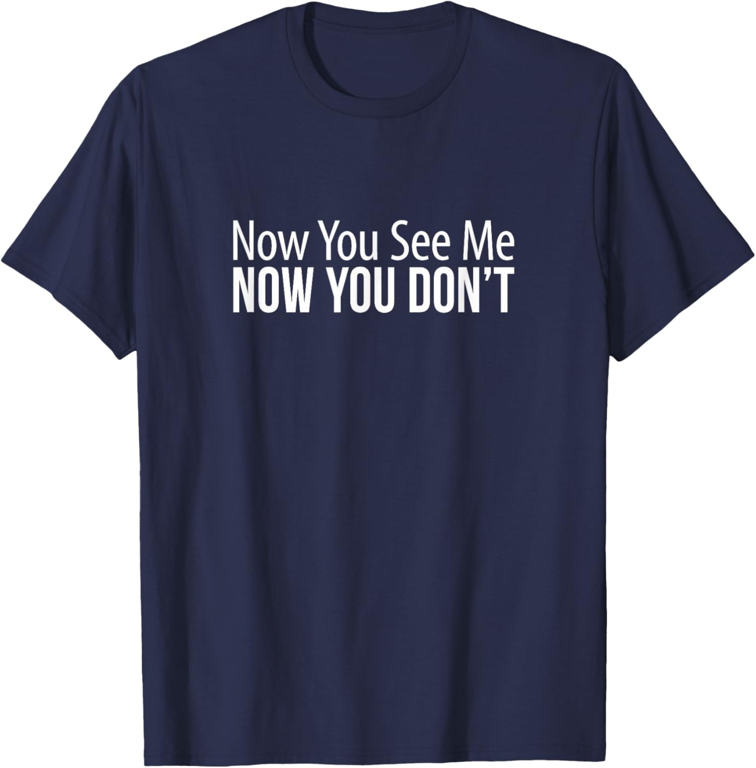 Now You See Me Now You Don't Funny T-Shirt for Casual Wear and Gifts - 9