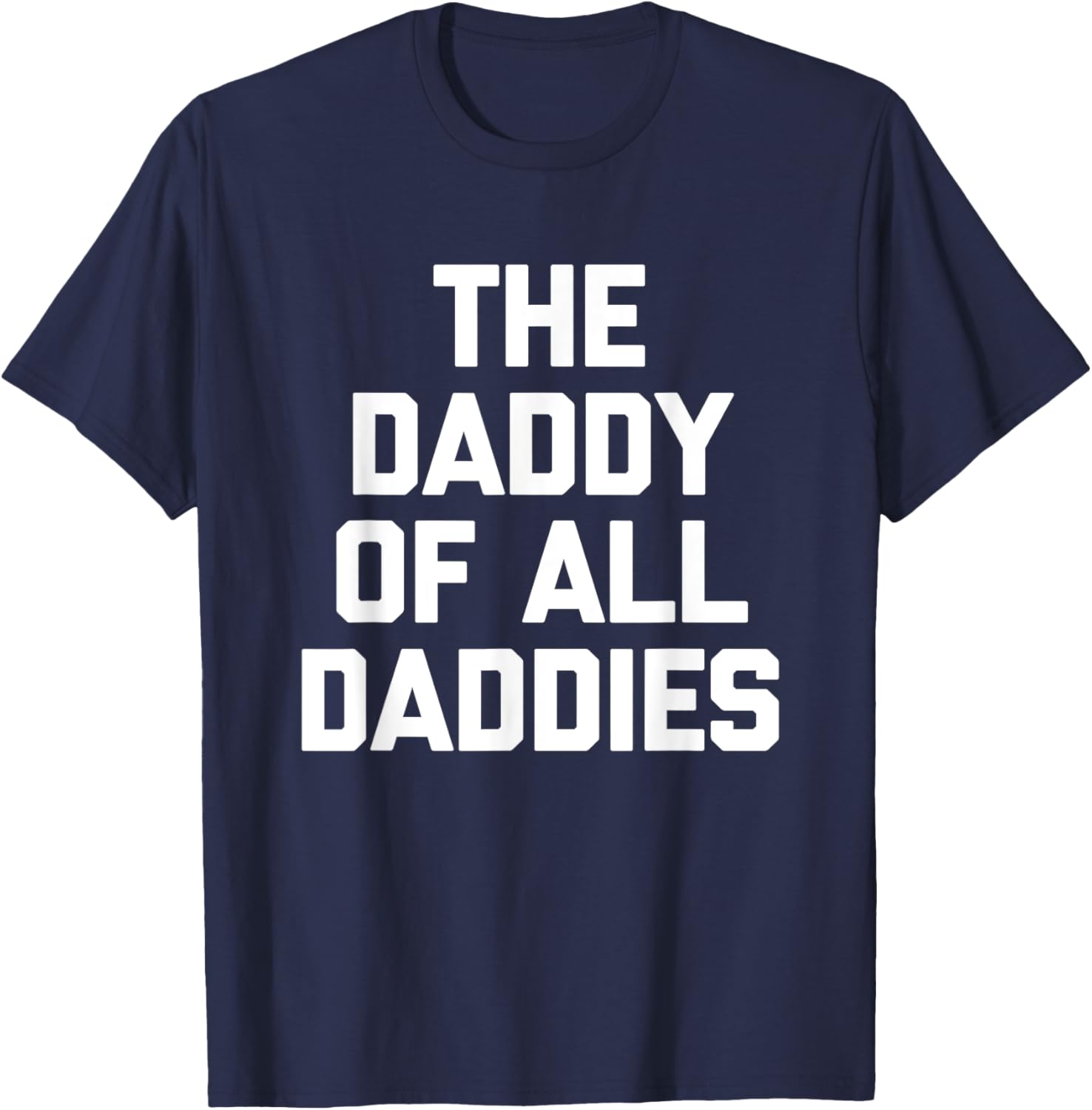 Funny Sarcastic T-Shirt for Dads - The Daddy Of All Daddies Design - 9