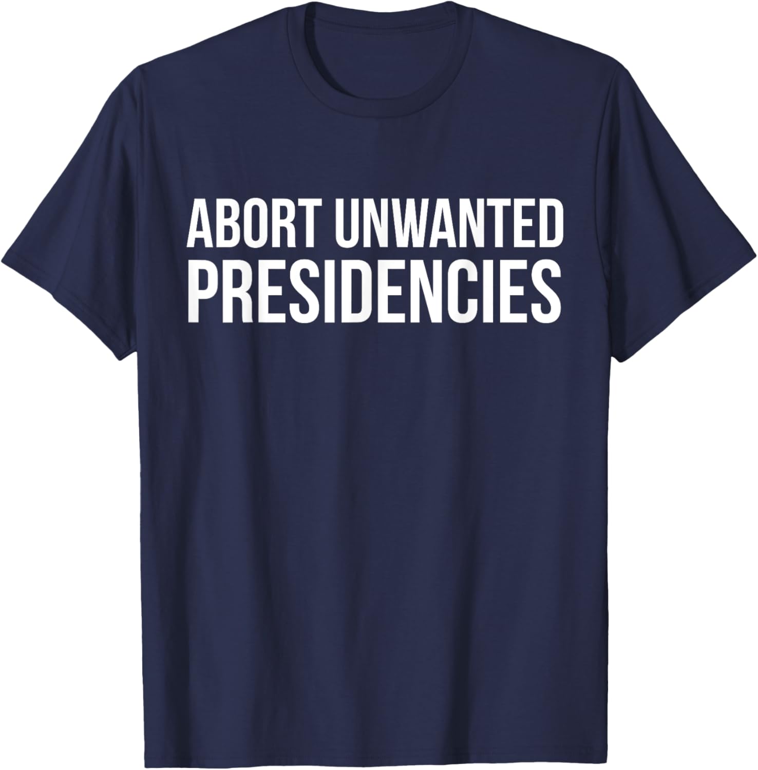 Abort Unwanted Presidencies Political Humor T-Shirt for Fun & Style - 2