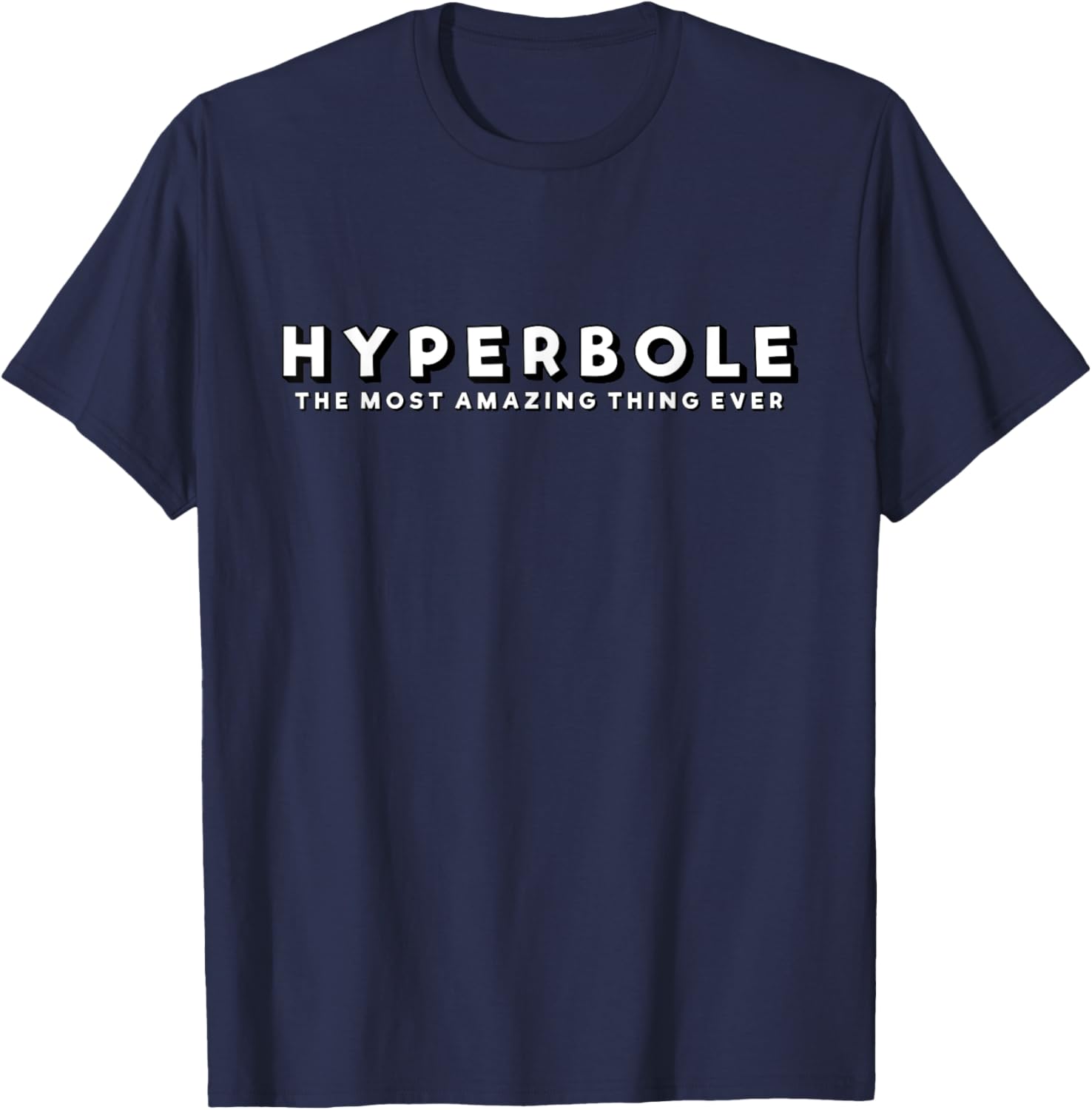 Hyperbole Funny T-Shirt - The Most Amazing Thing Ever for Everyone - 15