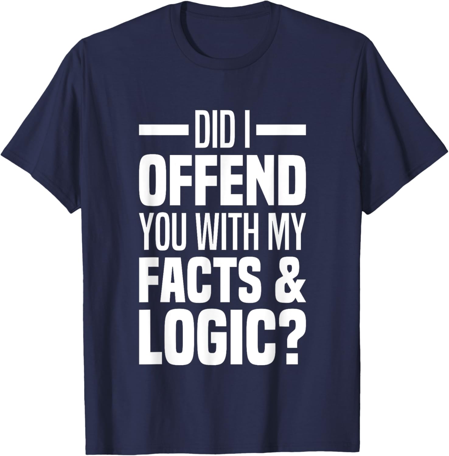 Funny Did I Offend You With My Facts And Logic T-Shirt for Common Sense Lovers - 6