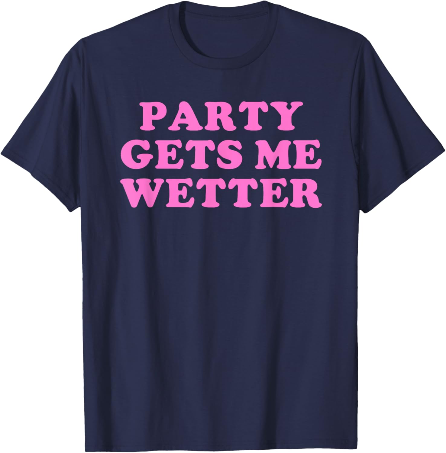 Fun Party Gets Me Wetter Quote T-Shirt for Trendy Fashion Lovers - 20