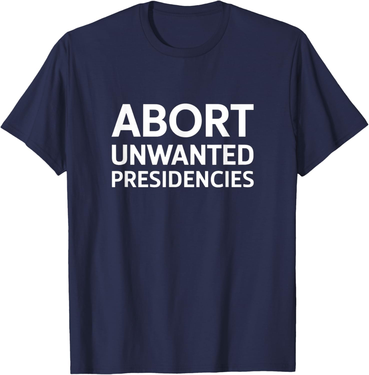 Abort Unwanted Presidencies Political T-Shirt for Supportive Activists - 12