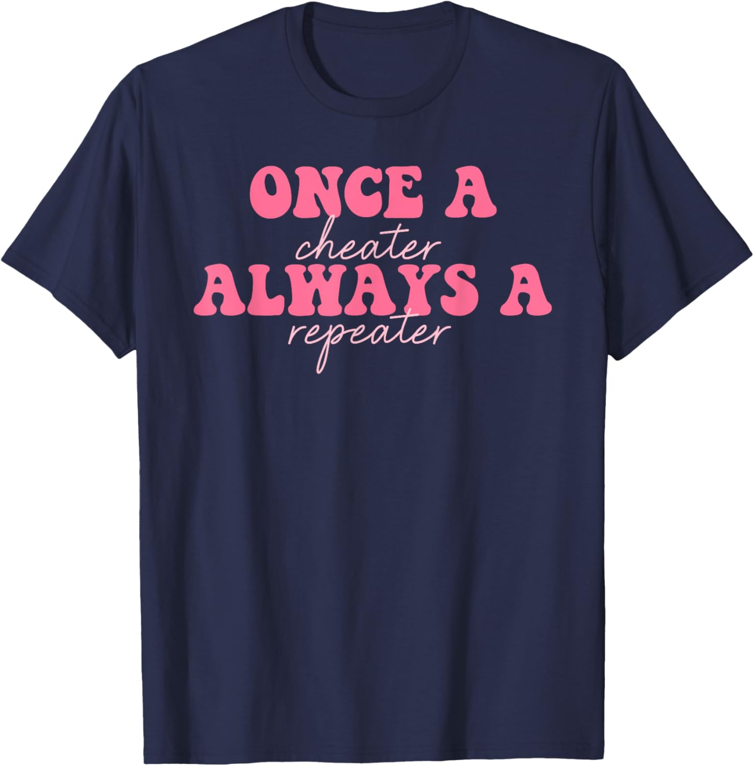 Once A Cheater Always A Repeater T-Shirt for Fun Casual Wear - 10