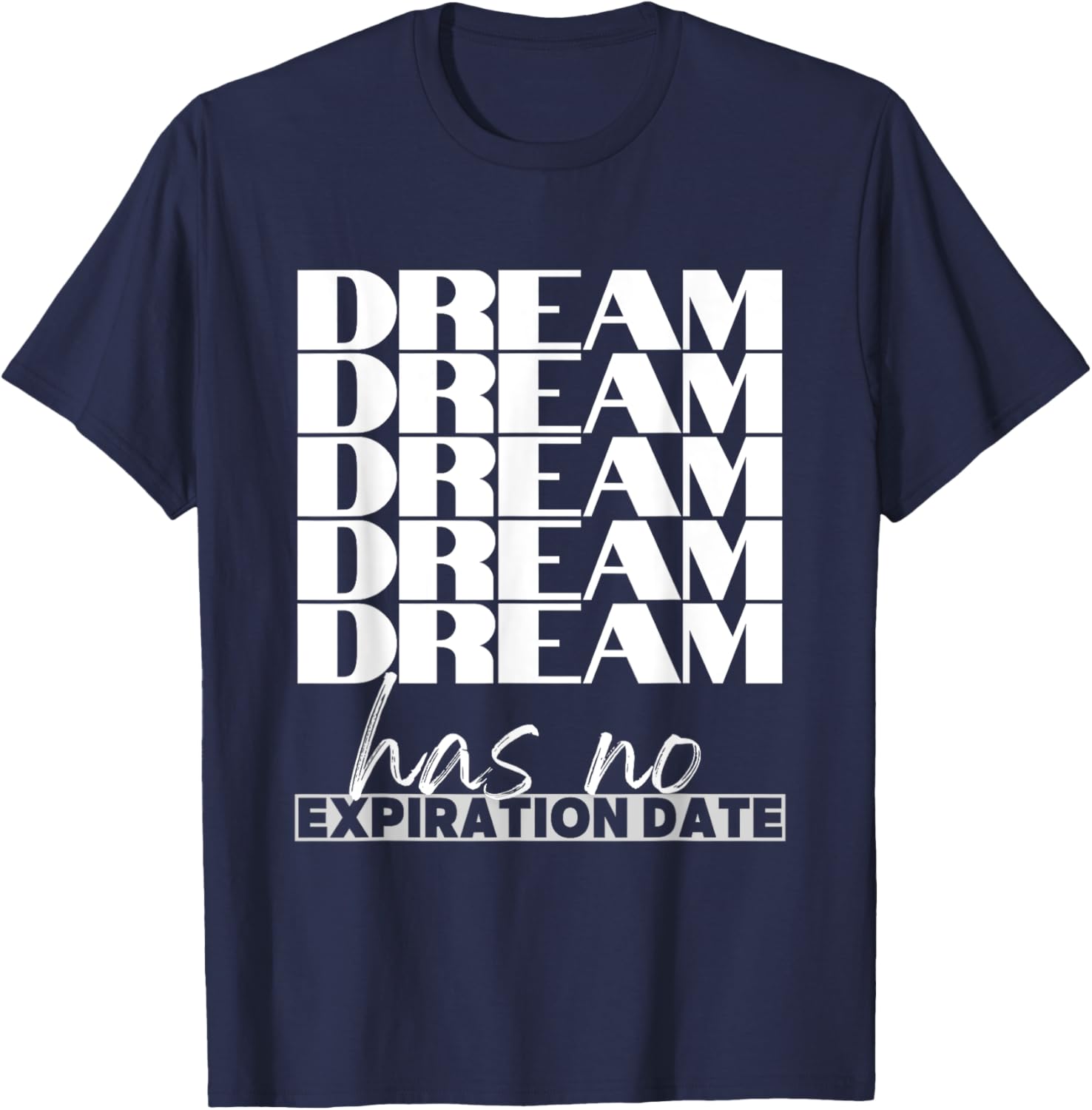 Dream Has No Expiration Date Quote T-Shirt for Inspiration and Fun - 4