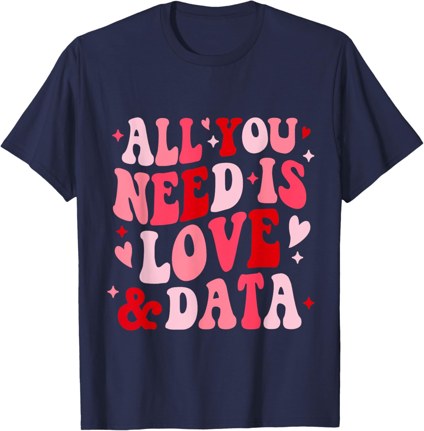 All You Need Is Love and Data Teacher Valentine's Day T-Shirt - 13
