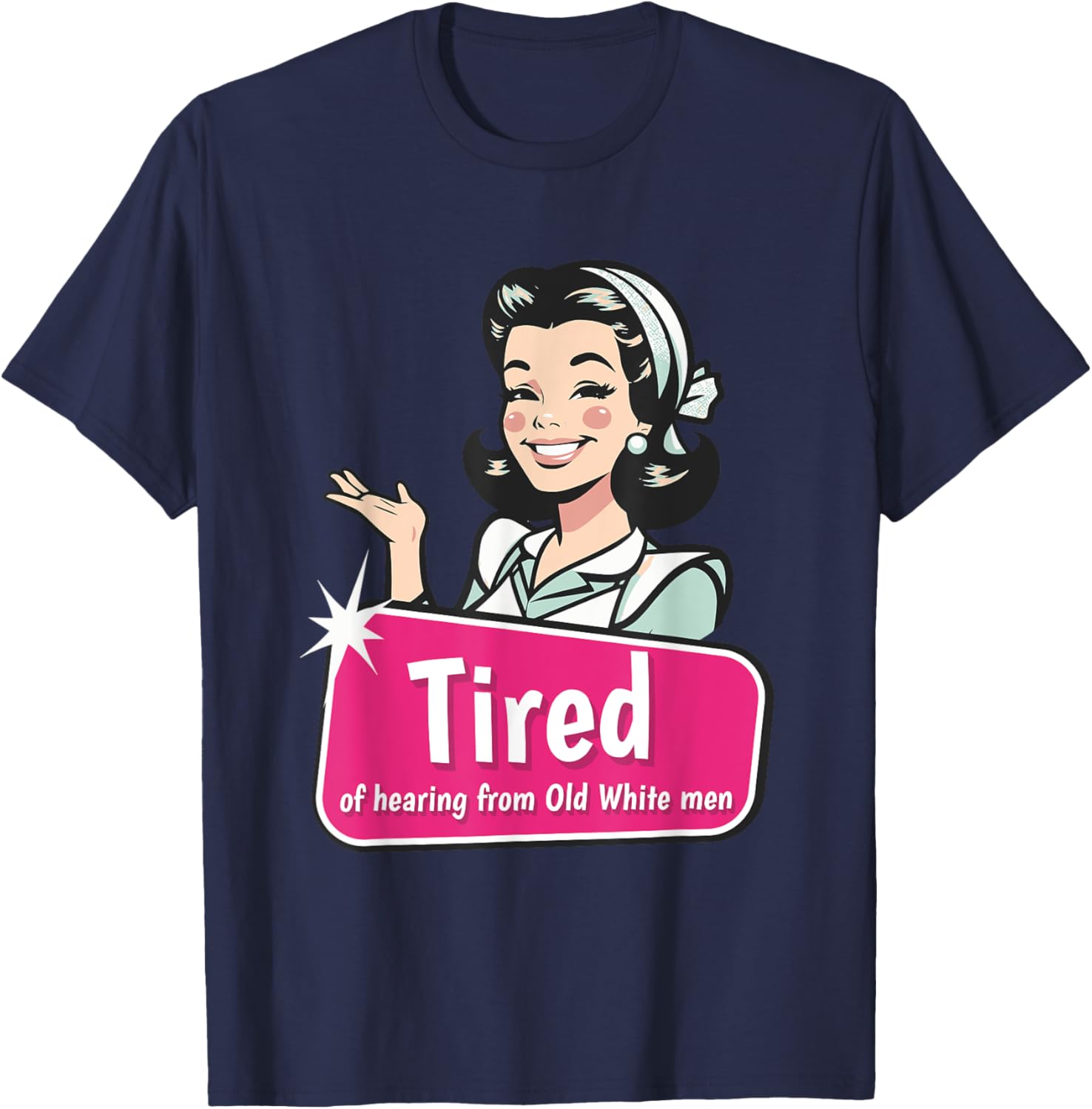 Tired of Hearing from Old White Men Funny Graphic T-Shirt for Everyone - 9