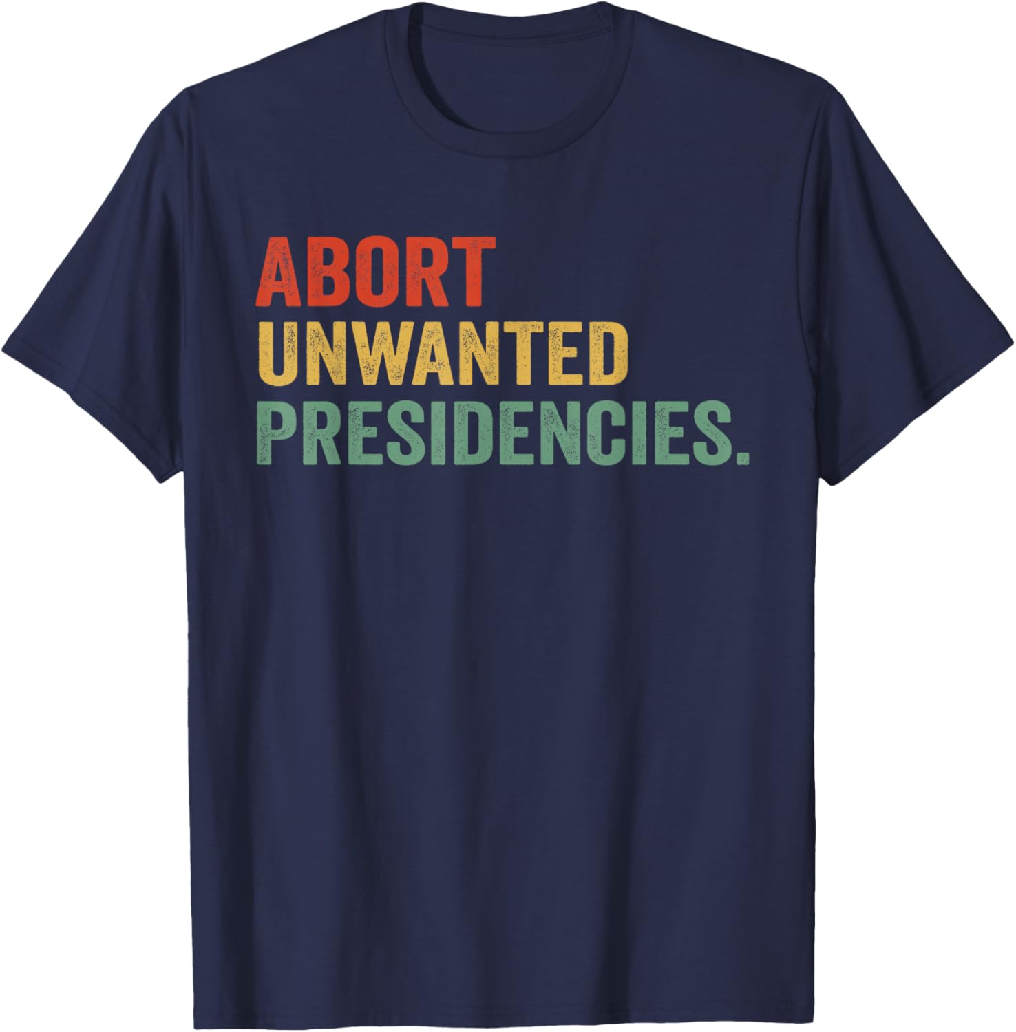 Abort Unwanted Presidencies T-Shirt for Bold Political Statements - 3