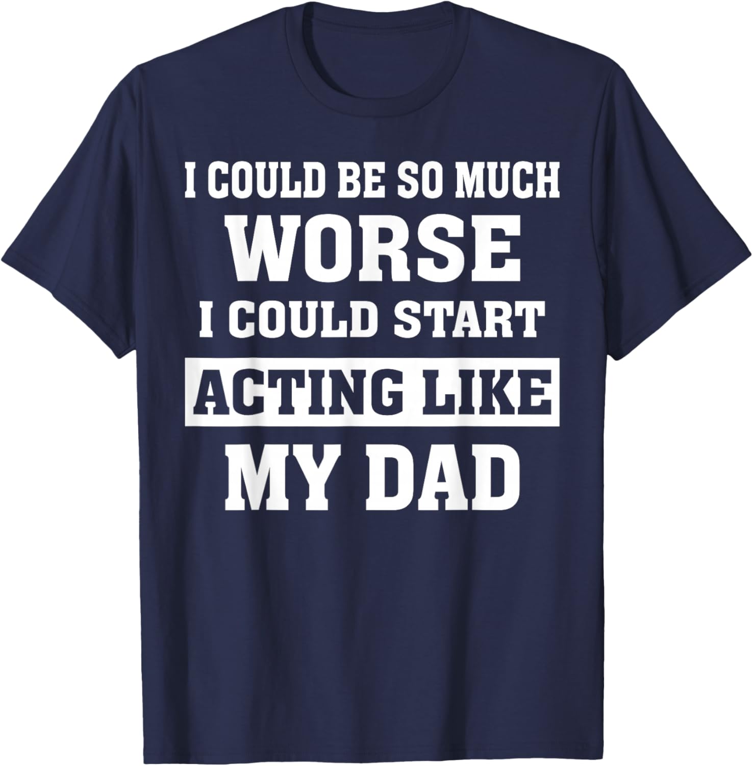 Funny Dad Humor T-Shirt I Could Be So Much Worse Gift for Fathers Day - 19