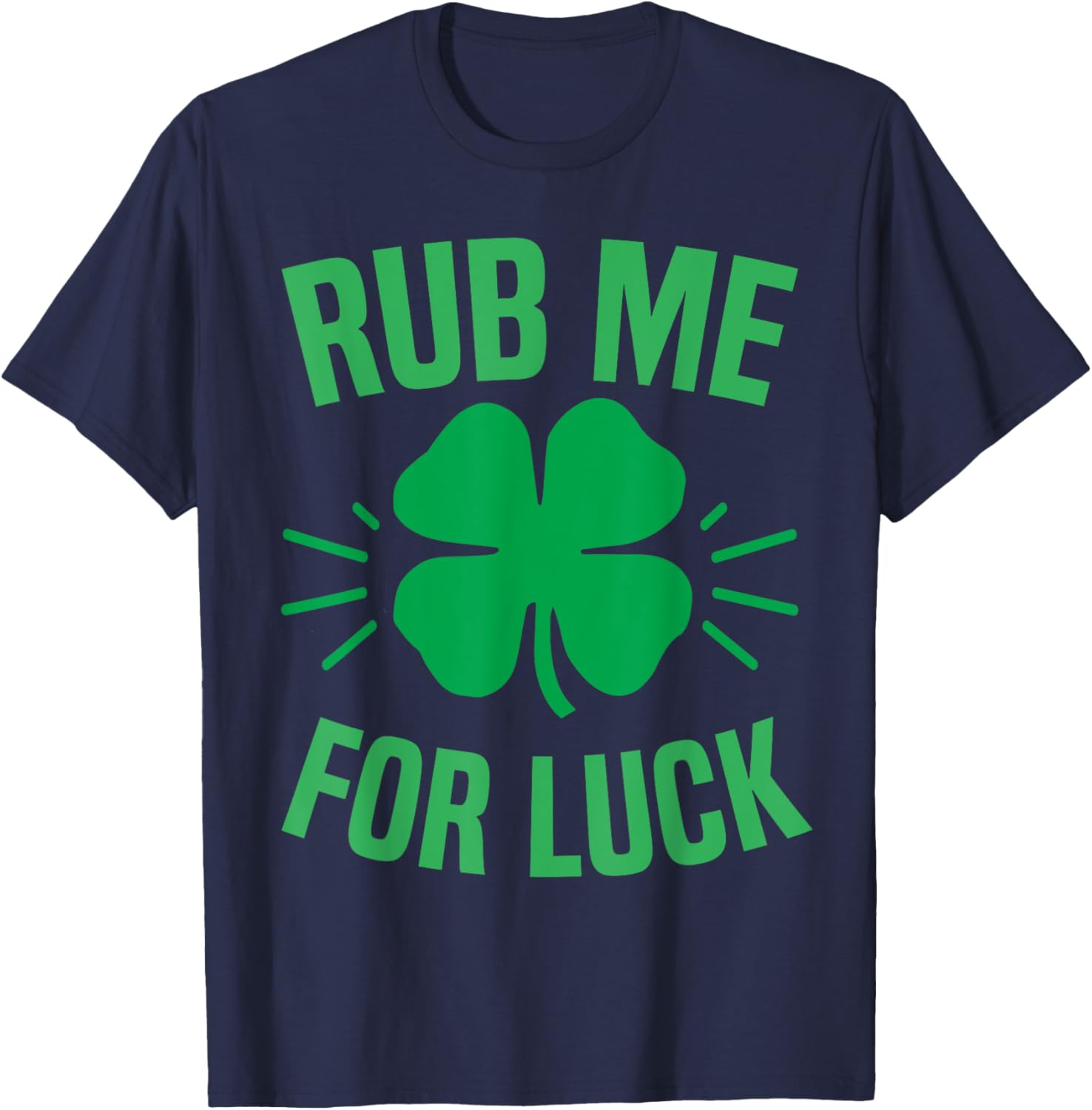 Rub Me For Luck Funny St Patricks Day Shamrock T-Shirt for Irish Humor - 1