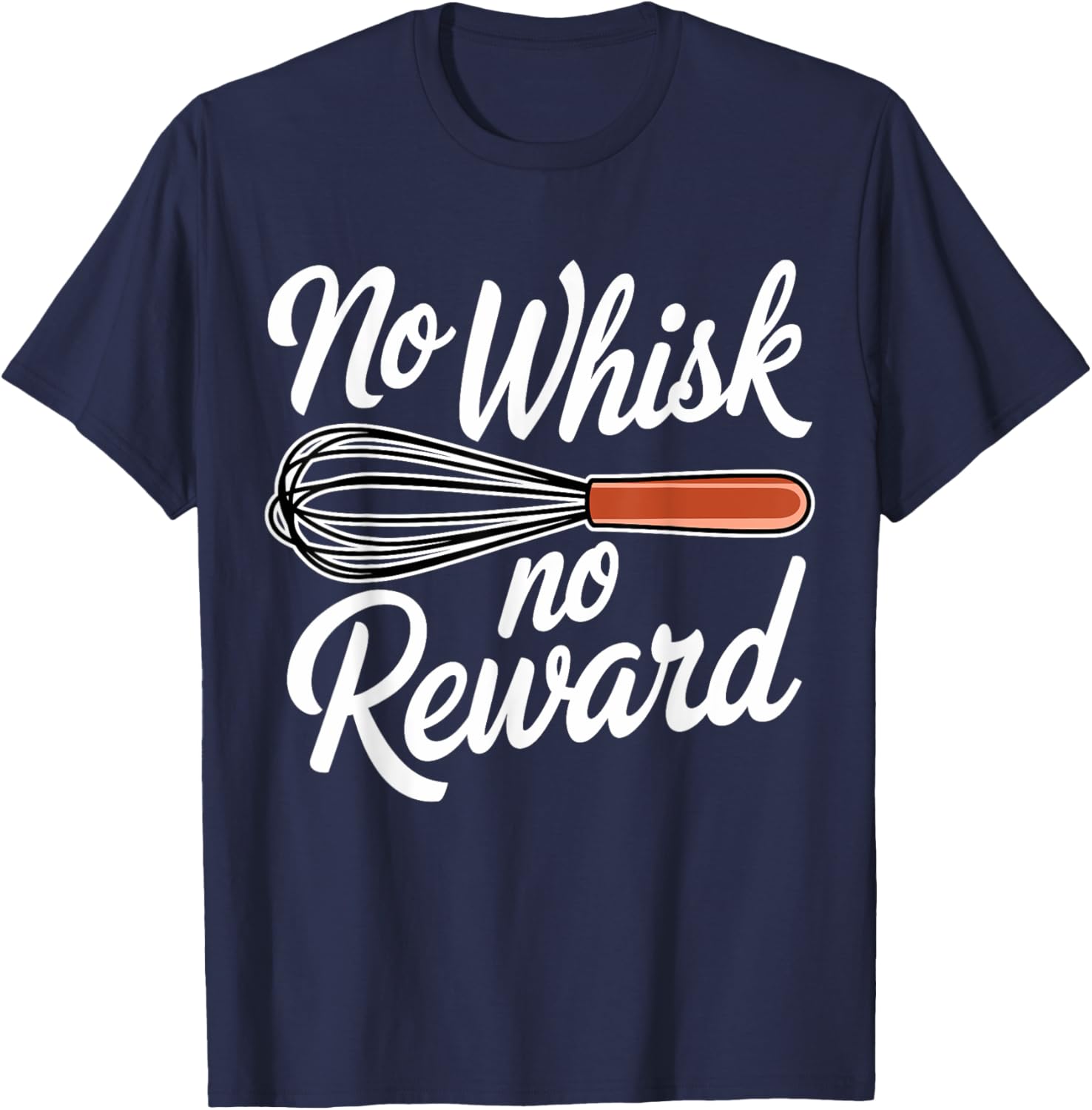 No Whisk No Reward Funny Baking T-Shirt for Pastry Lovers - 22