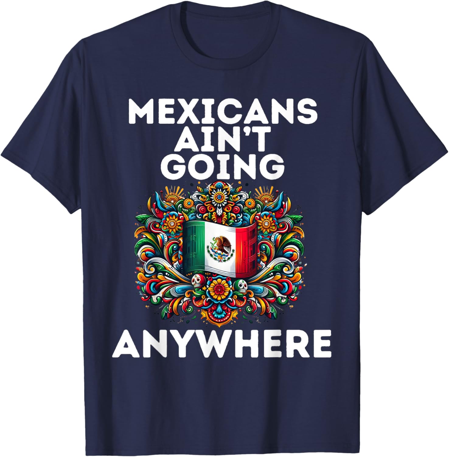 Mexicans Aint Going Anywhere T-Shirt for Proud Cultural Statement - 4