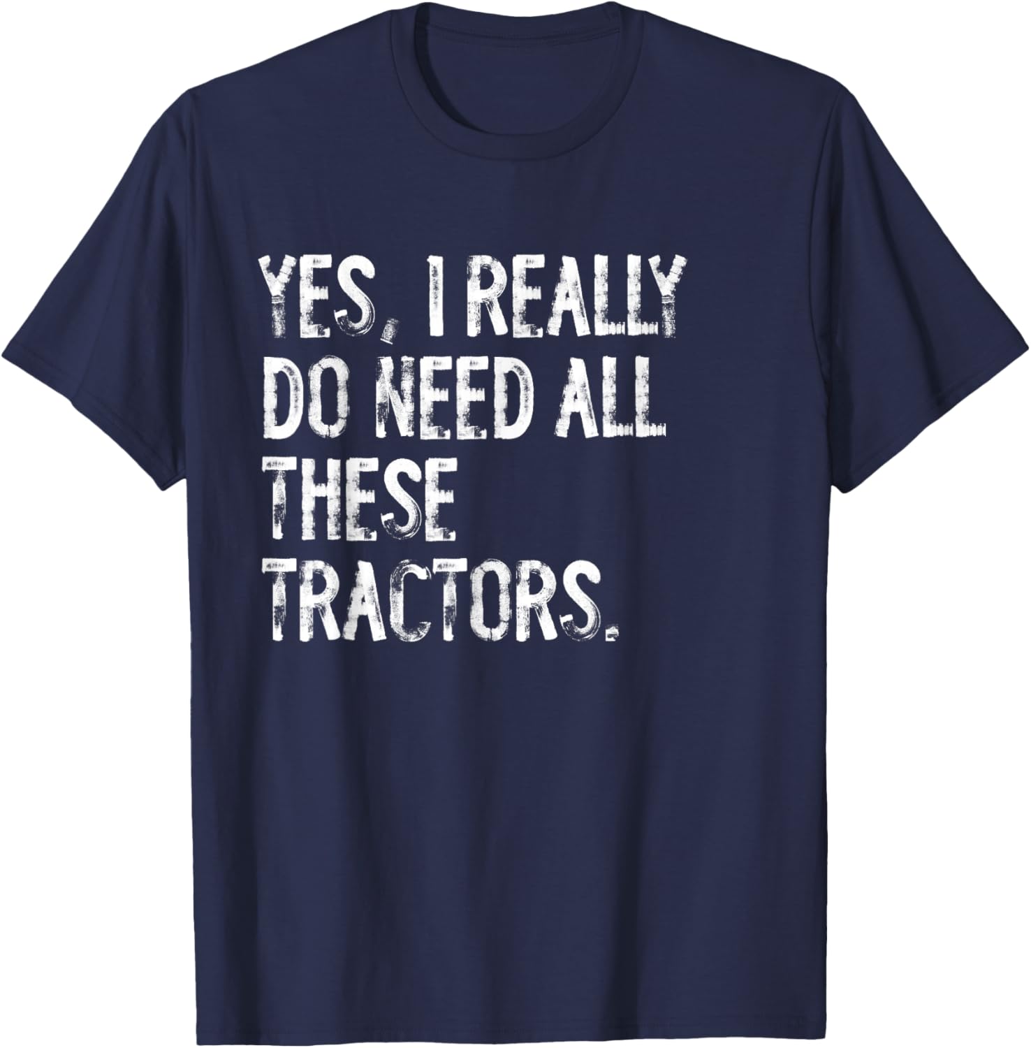 Yes I Really Do Need All These Tractors T-Shirt for Tractor Lovers - 13