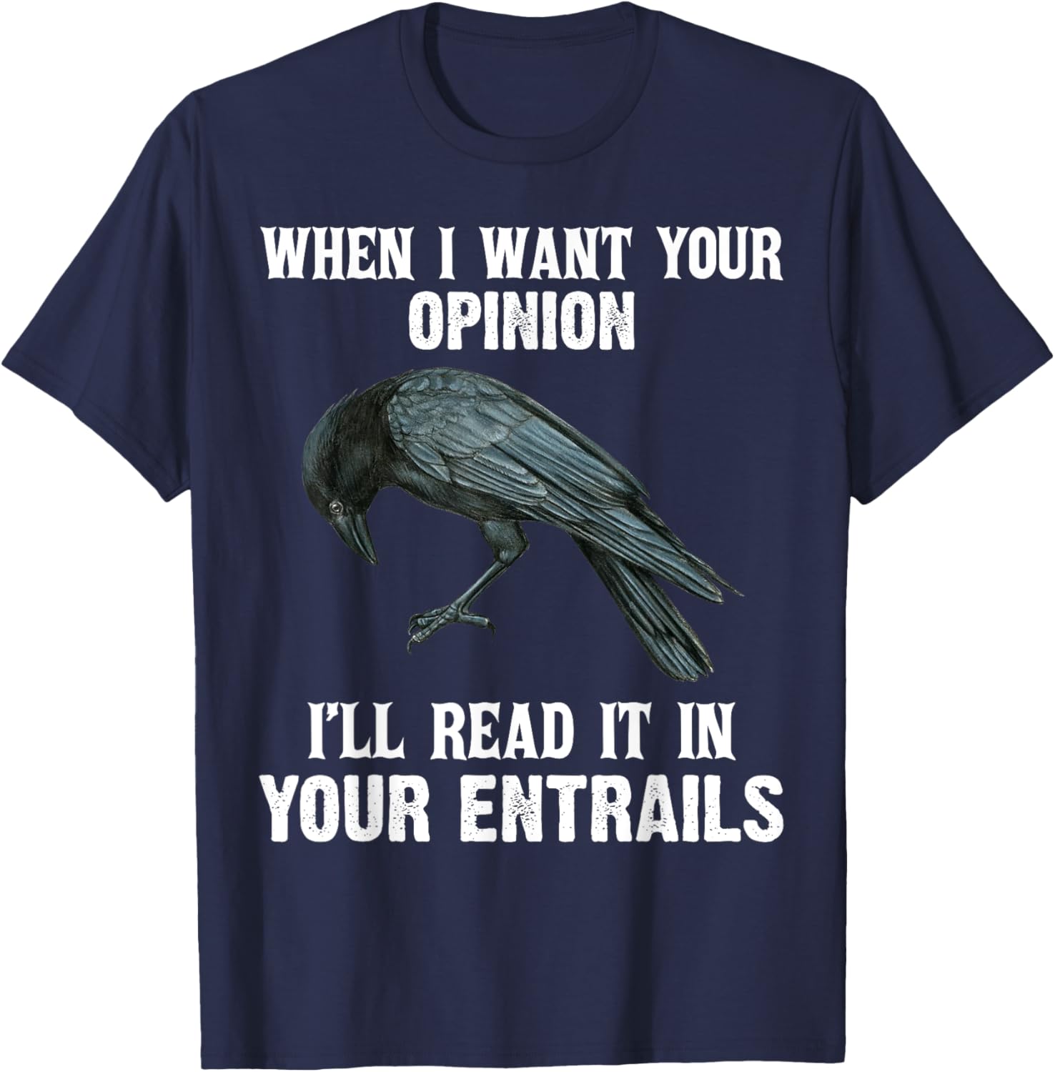 When I Want Your Opinion I'll Read It In Your Entrails Funny T-Shirt - 11