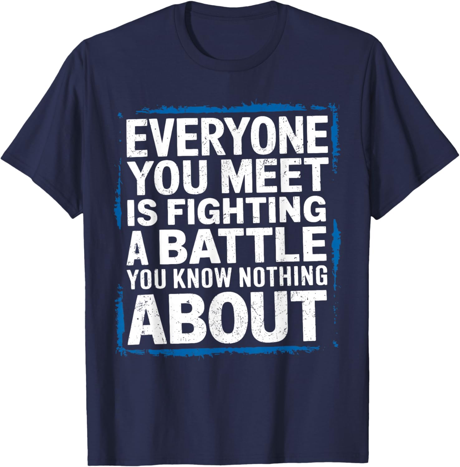 Men's Inspirational T-Shirt Everyone You Meet Is Fighting a Battle - 15