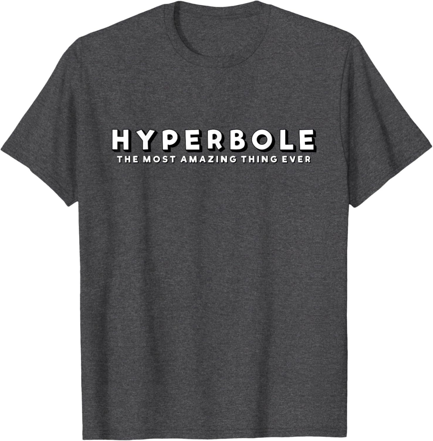 Hyperbole Funny T-Shirt - The Most Amazing Thing Ever for Everyone - 10