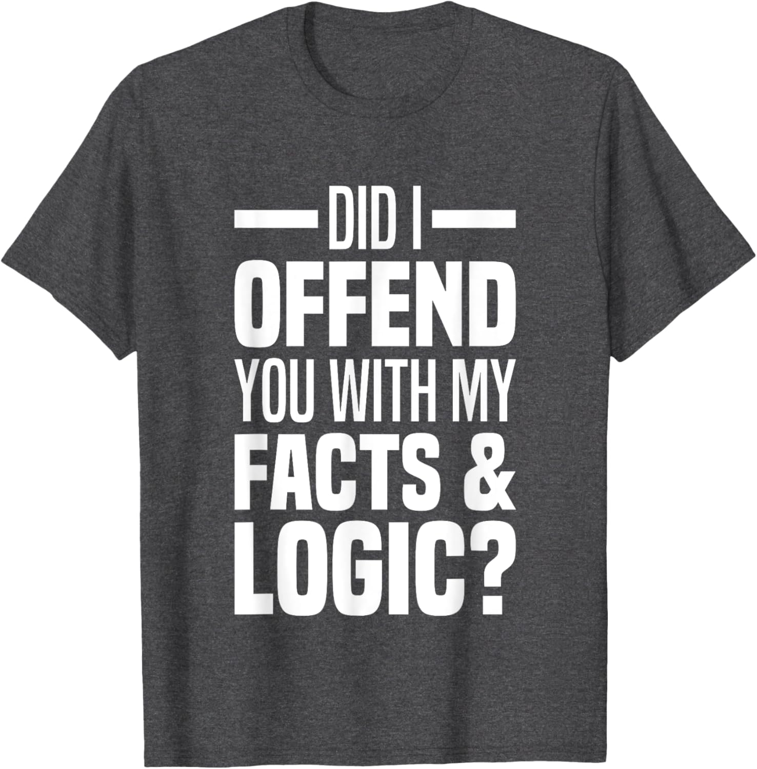 Funny Did I Offend You With My Facts And Logic T-Shirt for Common Sense Lovers - 7