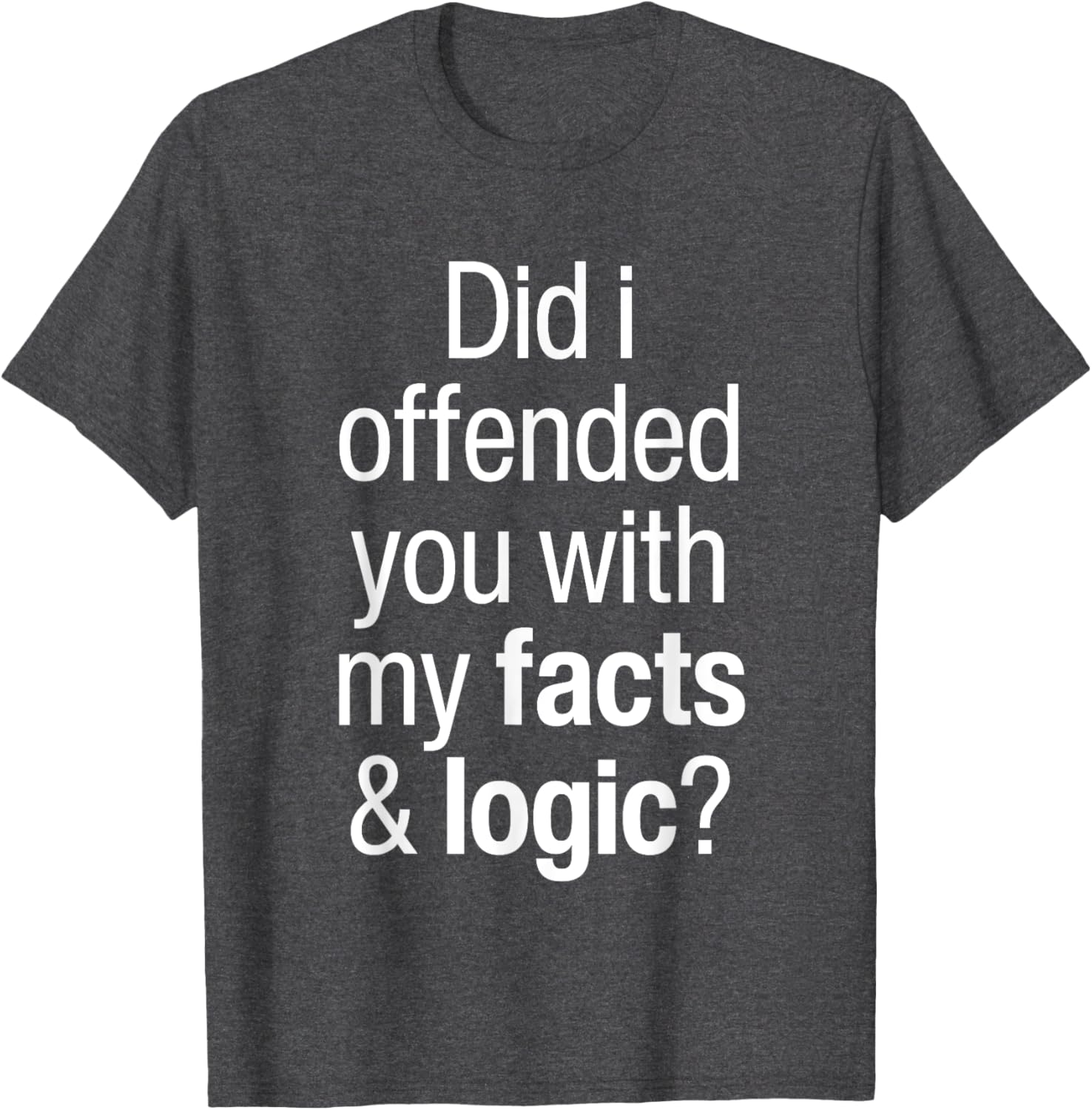 Funny T-Shirt Did I Offend You With Facts and Logic Common Sense - 2