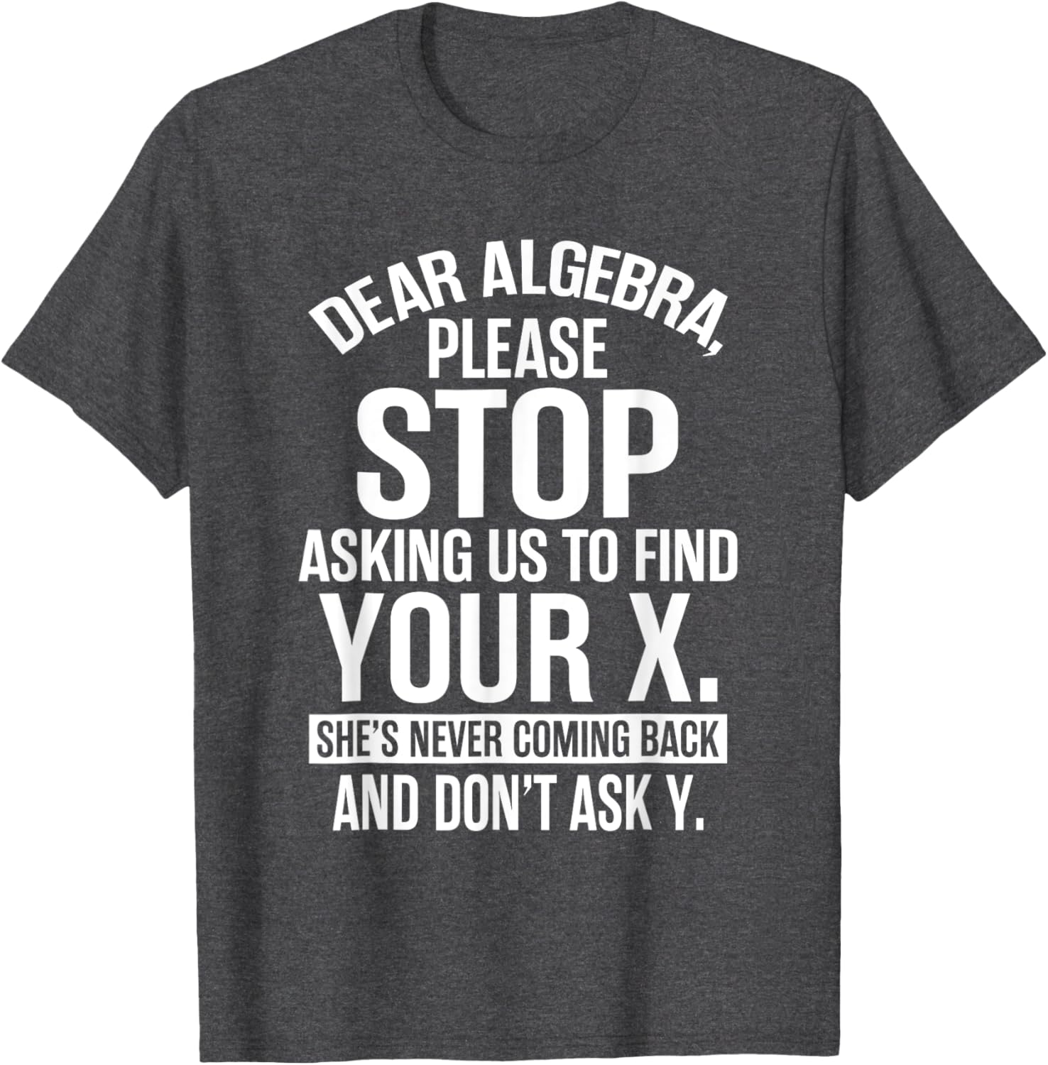 Funny Algebra T-Shirt Dear Algebra Stop Asking Me To Find Your X - 7