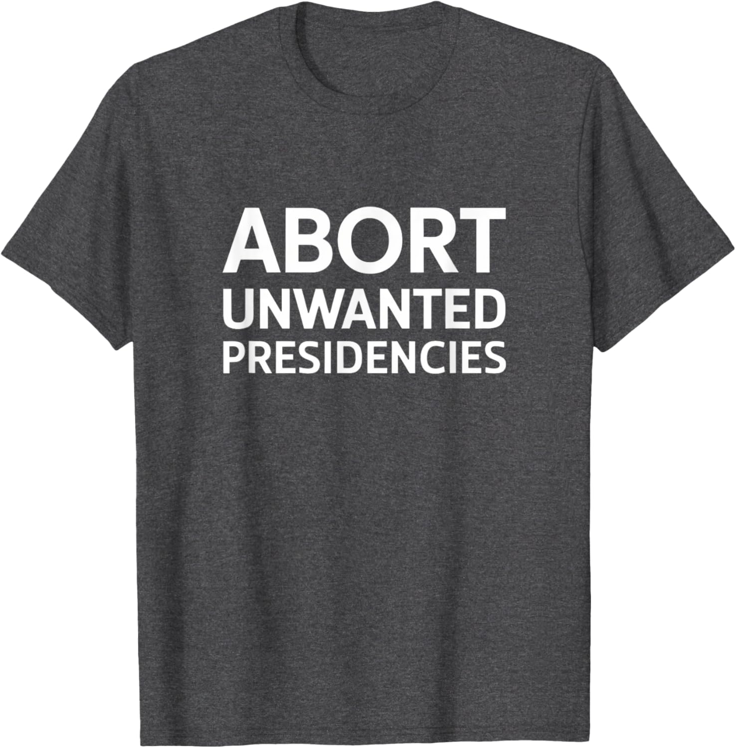 Abort Unwanted Presidencies Political T-Shirt for Supportive Activists - 15