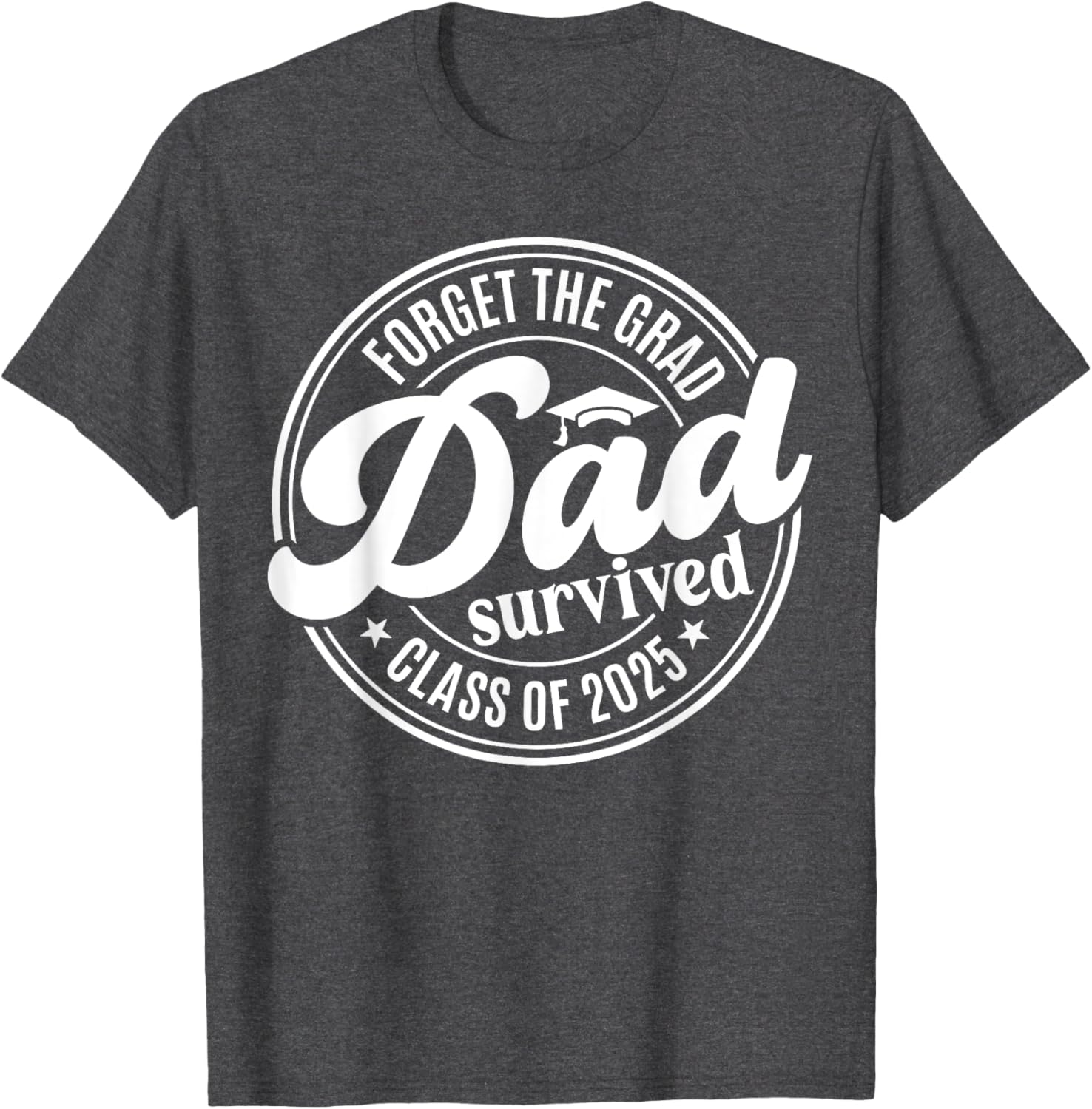 Forget the Grad Dad Survived Class of 2025 Funny Senior Graduation T-Shirt - 7