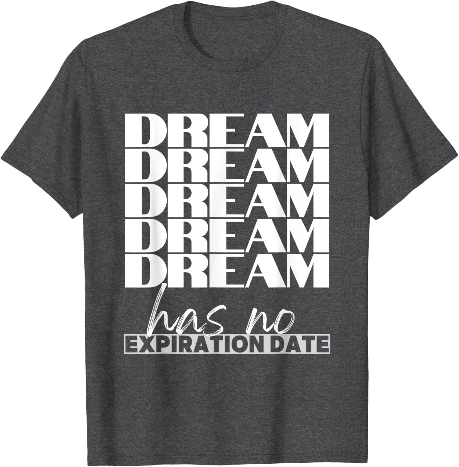 Dream Has No Expiration Date Quote T-Shirt for Inspiration and Fun - 23