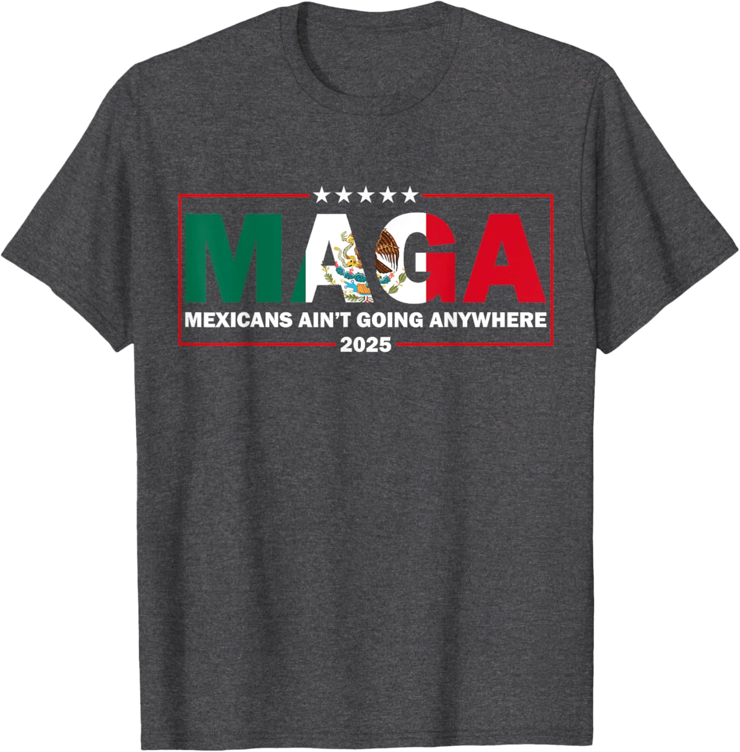 MAGA Mexicans Ain't Going Anywhere Funny Graphic T-Shirt for Everyone - 1