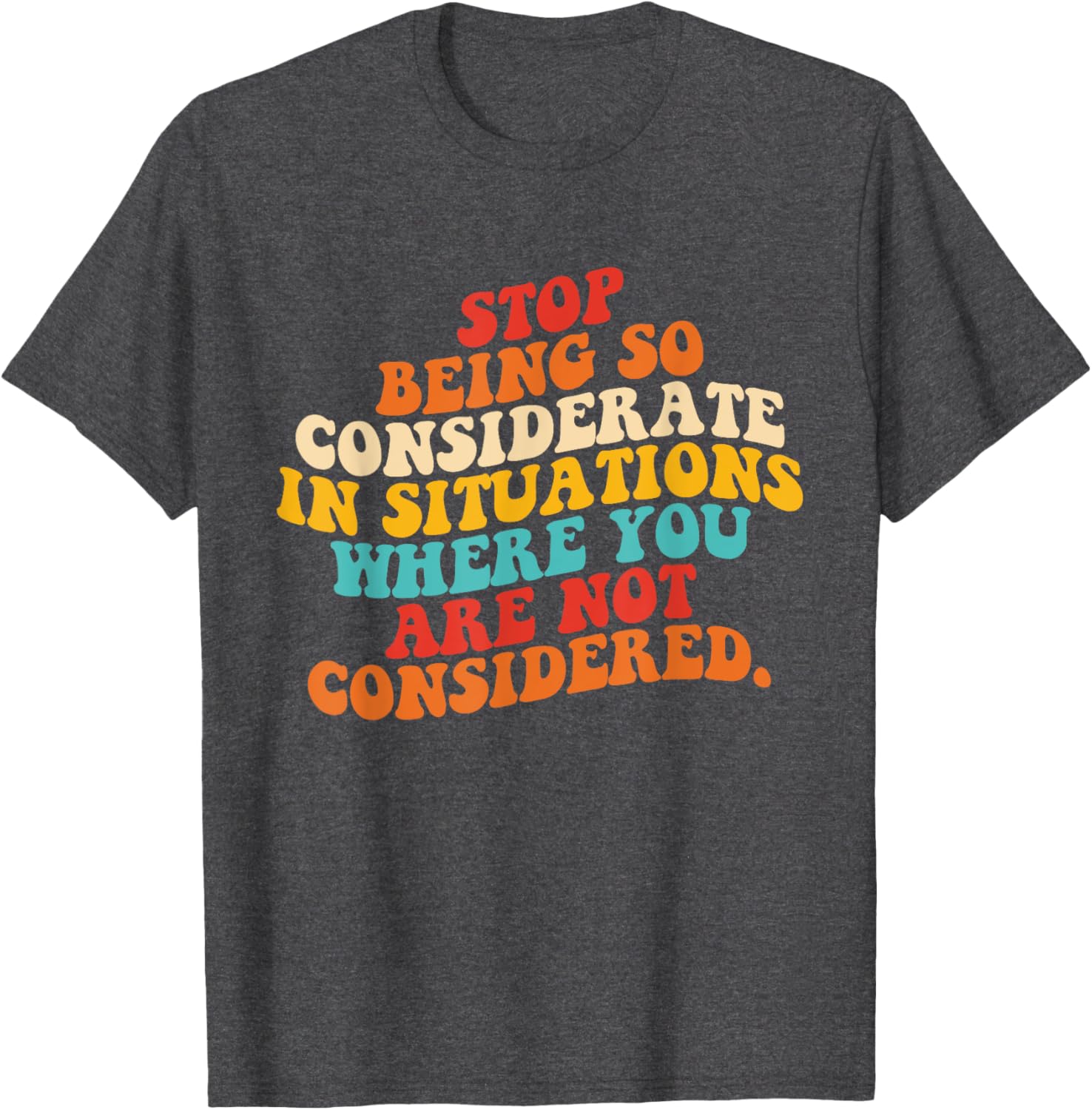 Stop Being So Considerate Quote T-Shirt for Fun and Casual Style - 11