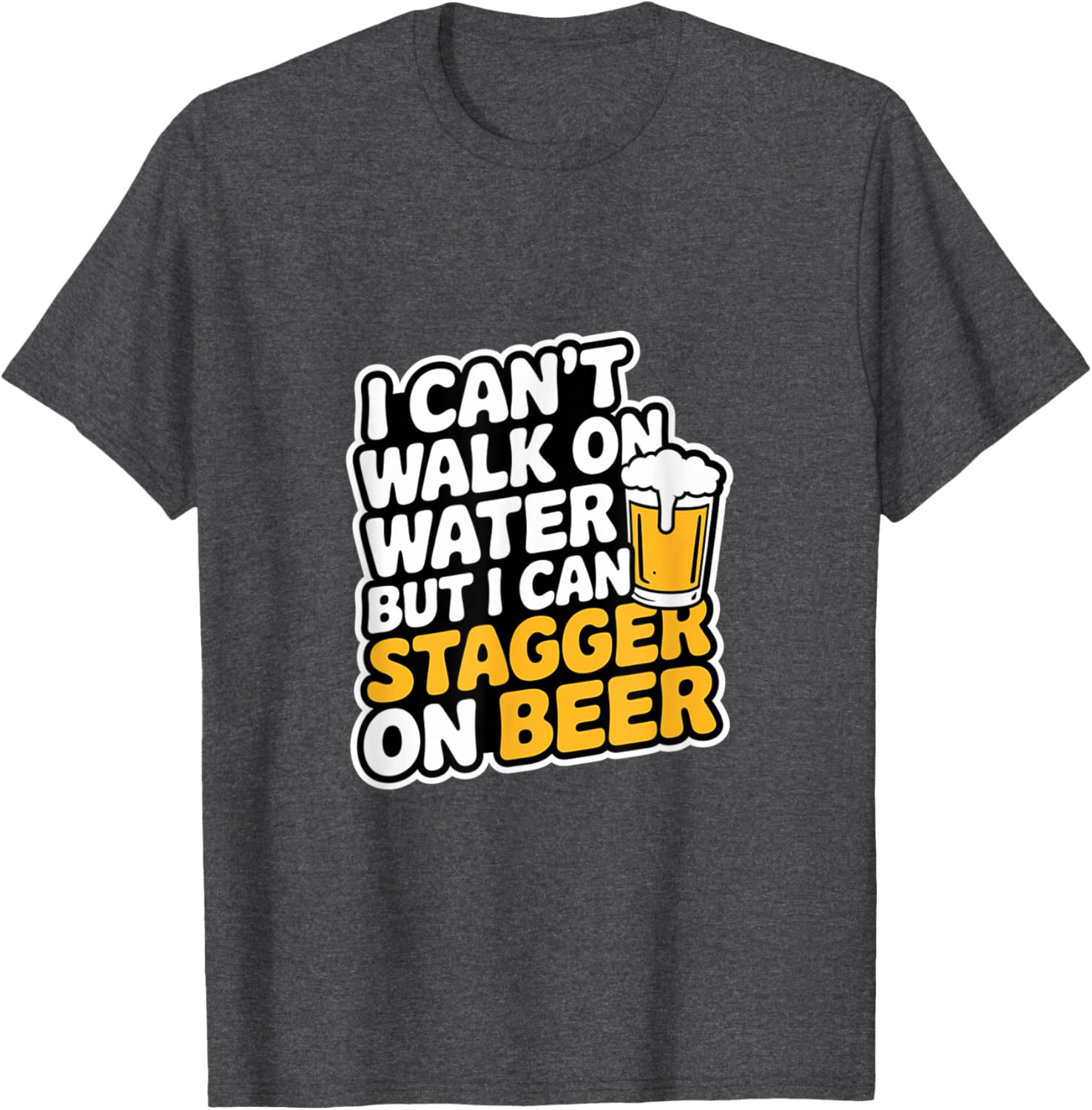 Funny I Can't Walk On Water But I Can Stagger On Beer T-Shirt - 17