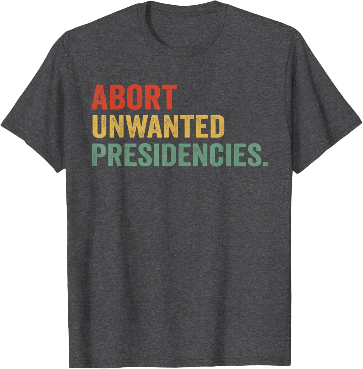 Abort Unwanted Presidencies T-Shirt for Bold Political Statements - 13