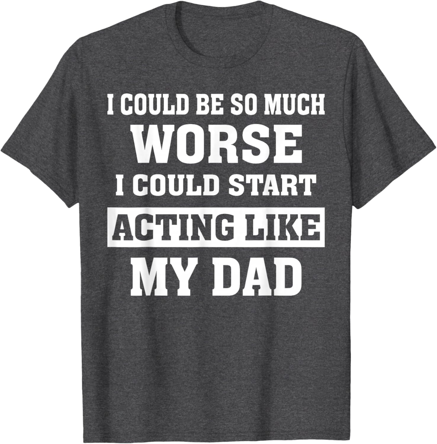 Funny Dad Humor T-Shirt I Could Be So Much Worse Gift for Fathers Day - 25