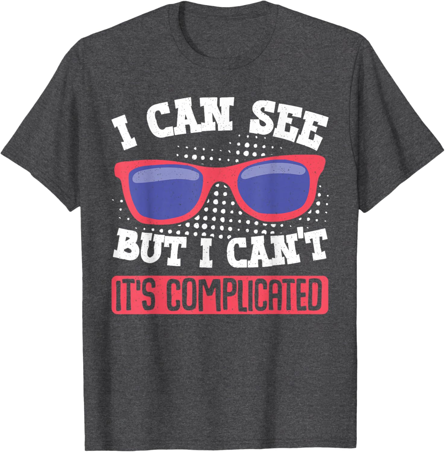 I Can See But I Can't It's Complicated Fun Graphic T-Shirt for Everyone - 6