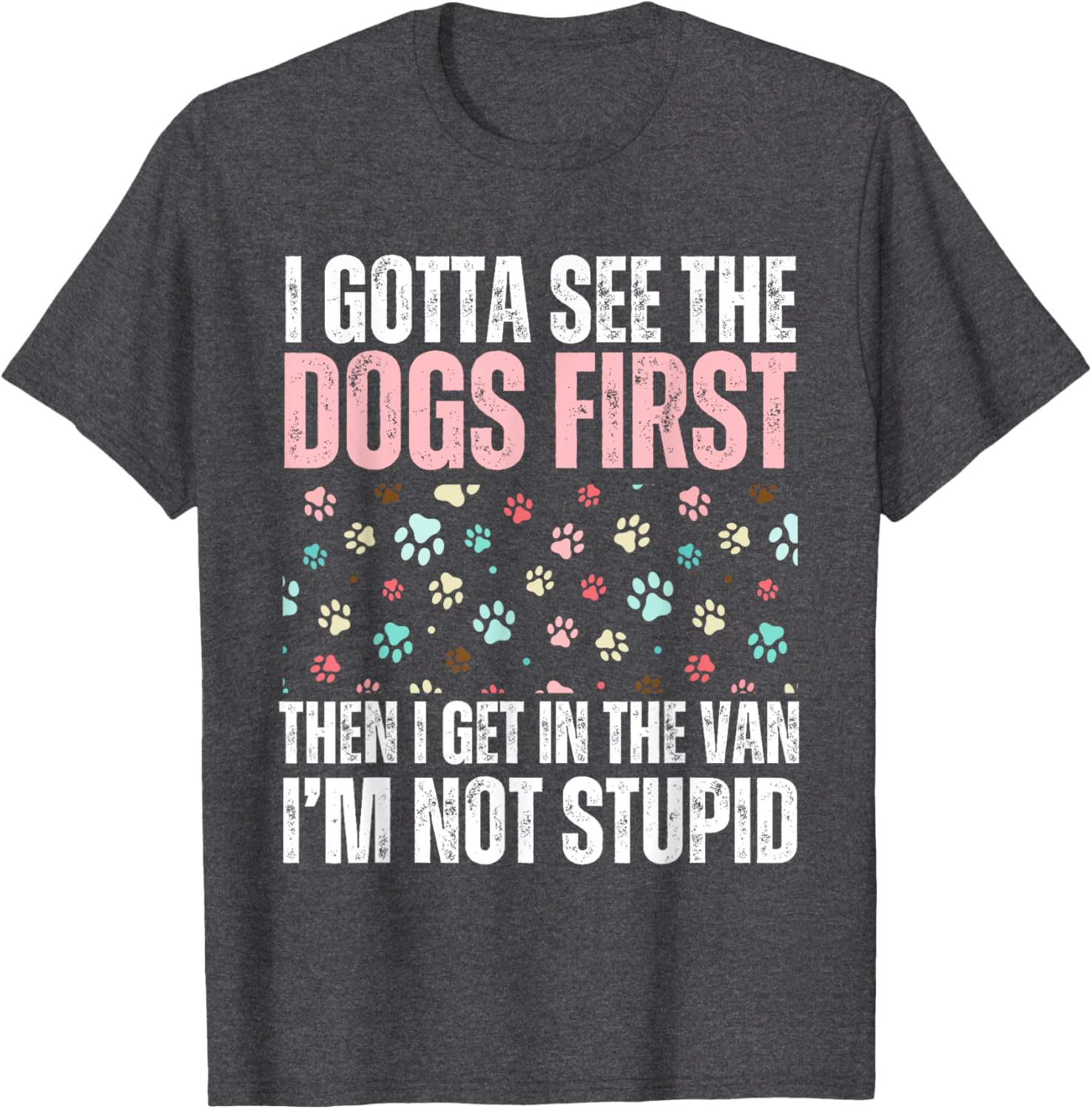 Funny Dogs I Gotta See The Dog First Adult T-Shirt for Dog Lovers - 9