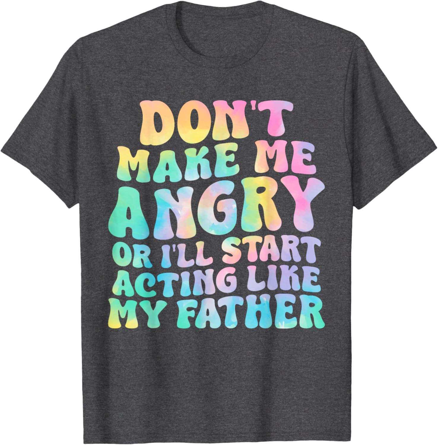Funny Don't Make Me Angry or I'll Act Like My Father T-Shirt for Men - 14
