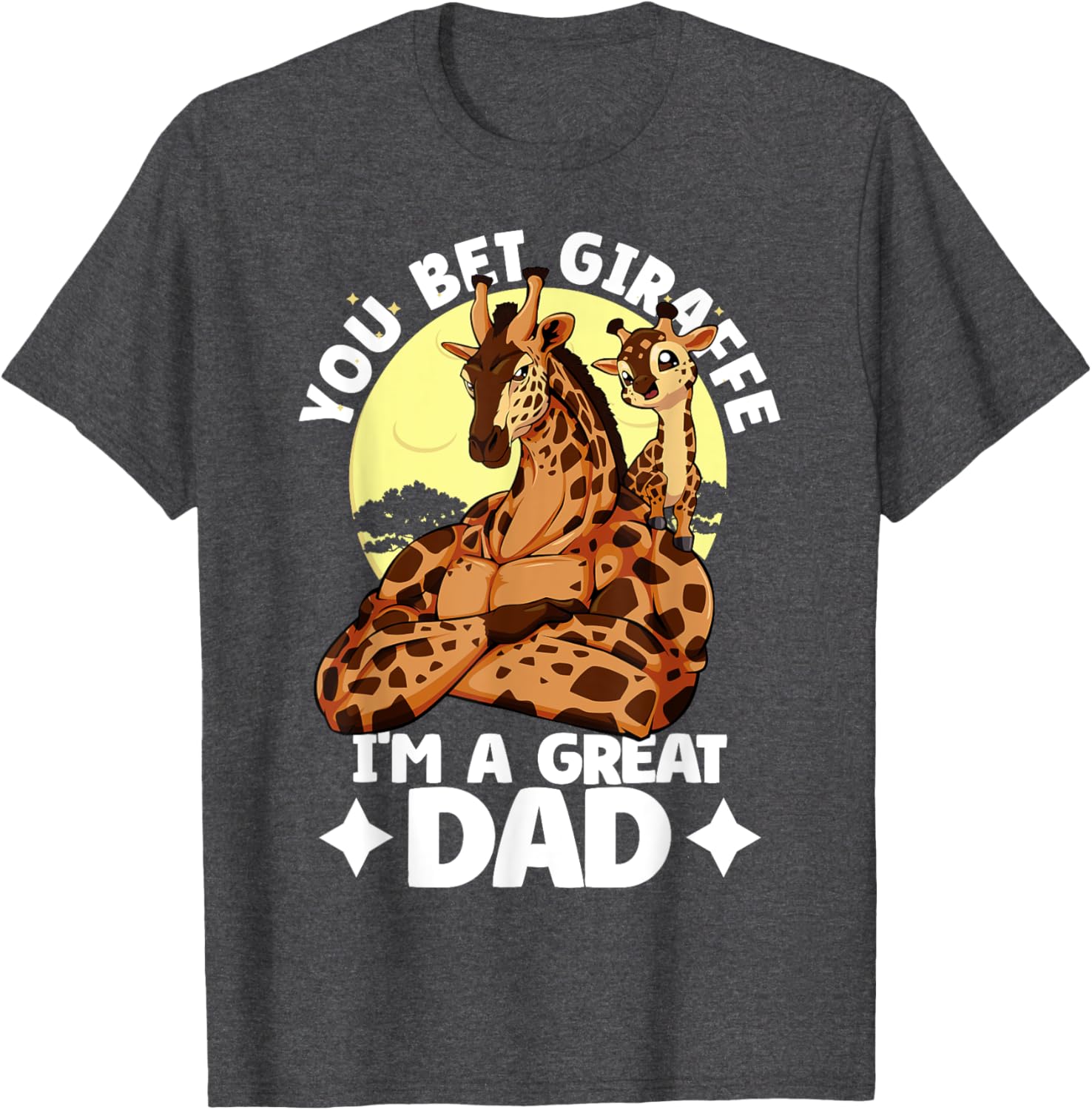 You Bet Giraffe I'm a Great Dad Son Father's Day T-Shirt for Dads - 16