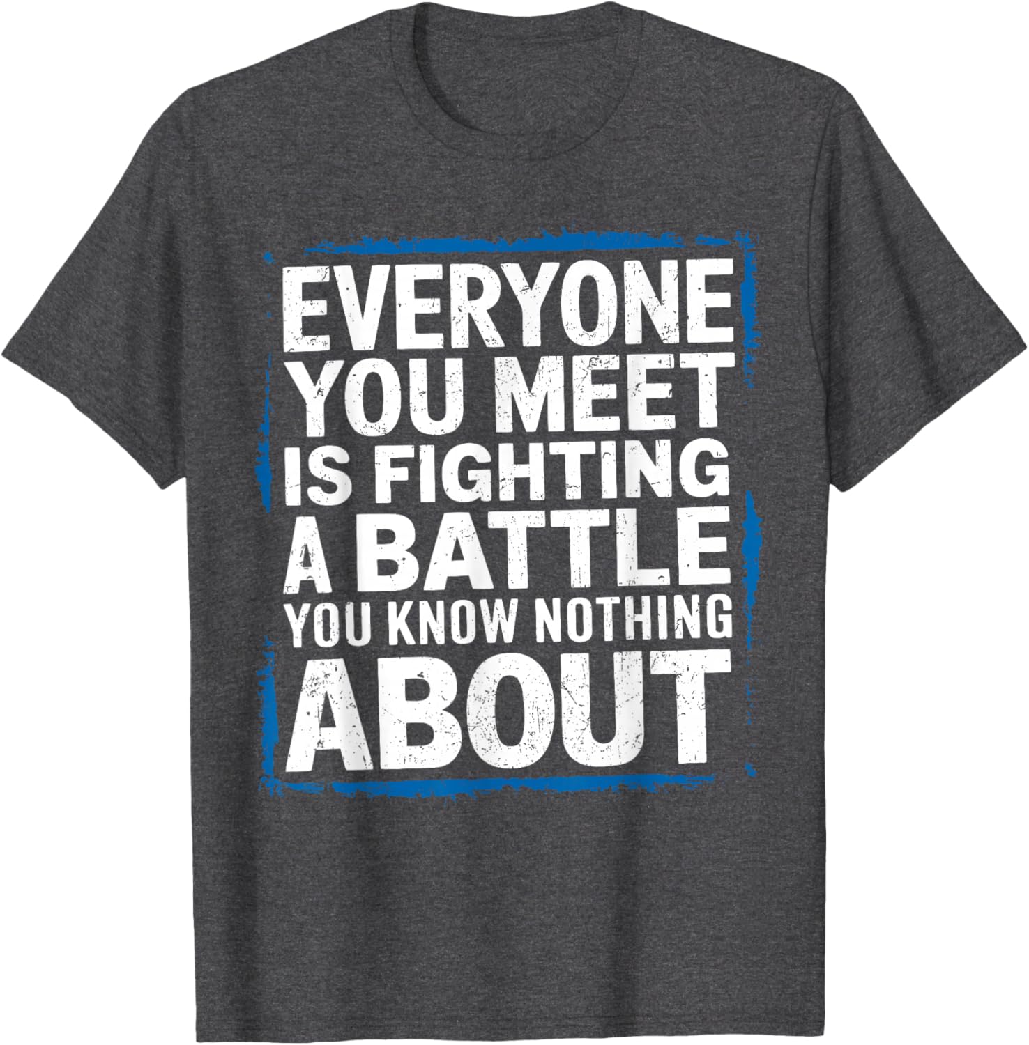 Men's Inspirational T-Shirt Everyone You Meet Is Fighting a Battle - 16