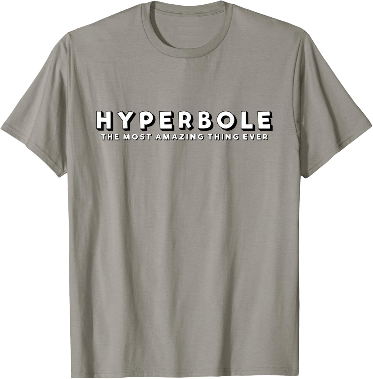 Hyperbole Funny T-Shirt - The Most Amazing Thing Ever for Everyone - 20