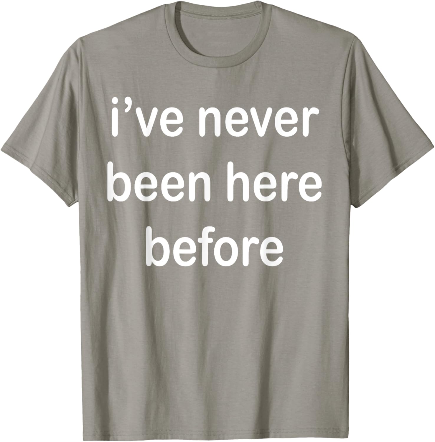 I've Never Been Here Before T-Shirt for Unique Style and Comfort - 20