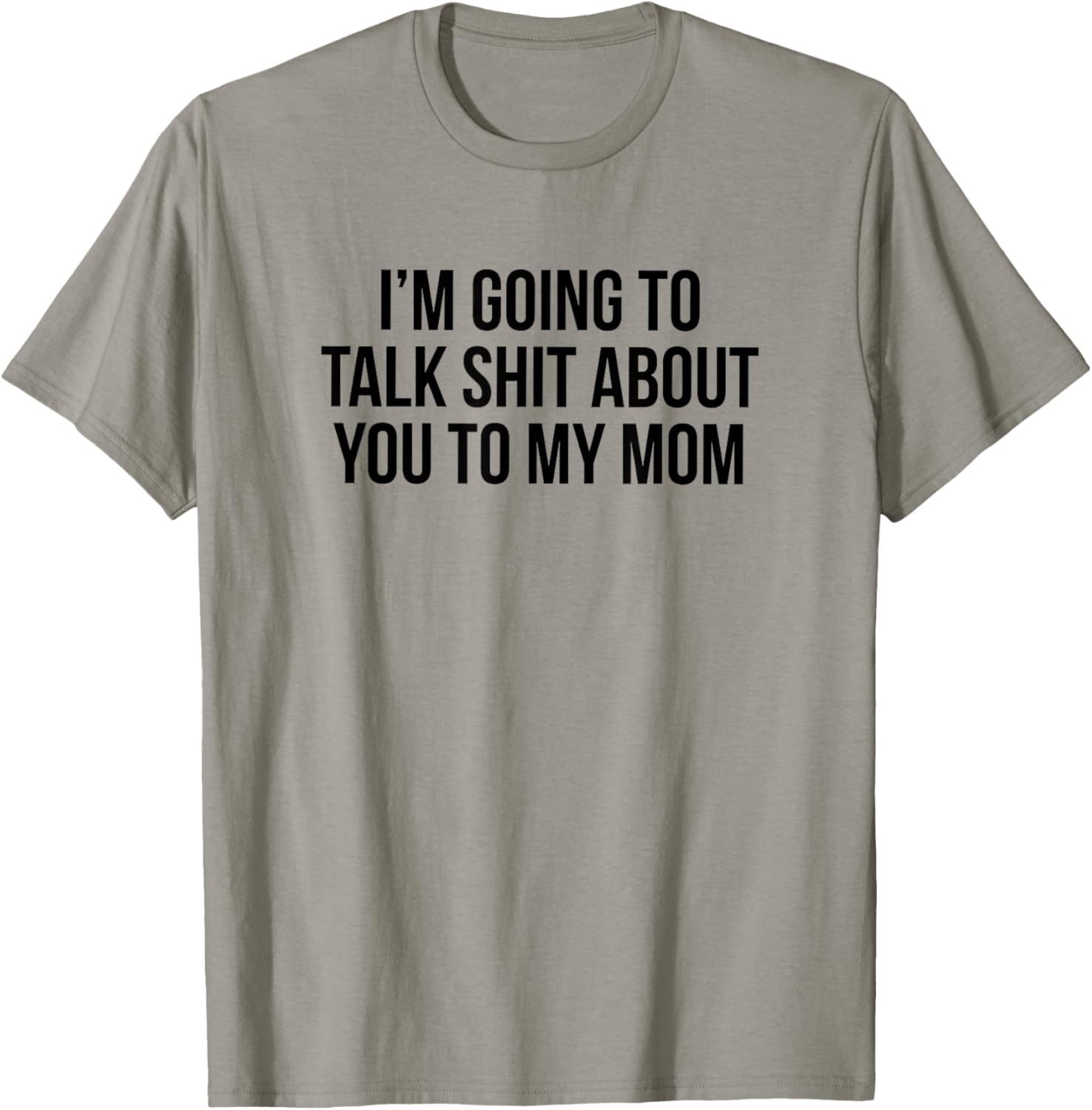 Funny I'm Going To Talk Shit About You To My Mom T-Shirt for Moms and Friends - 14