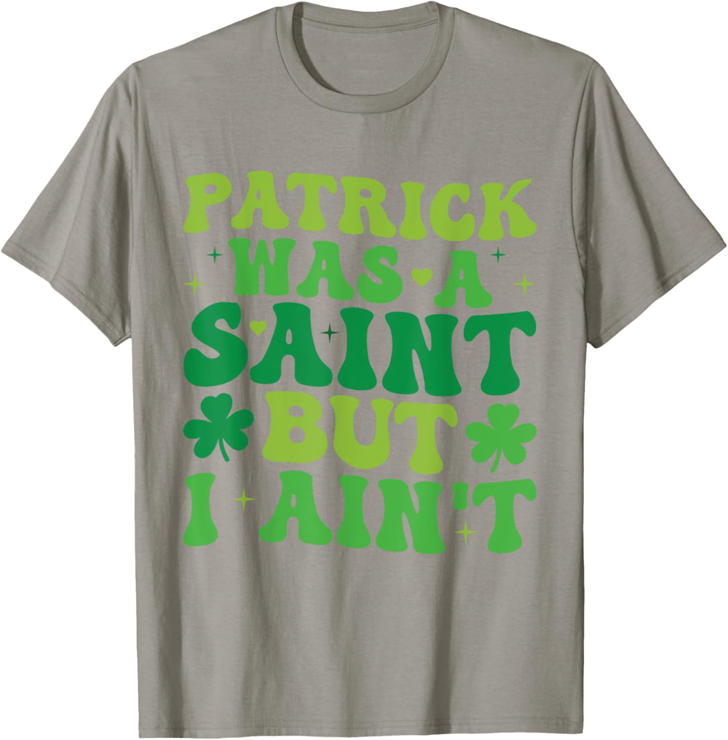 Funny Patrick Was A Saint But I Ain't St Patrick's Day T-Shirt for Fun - 7