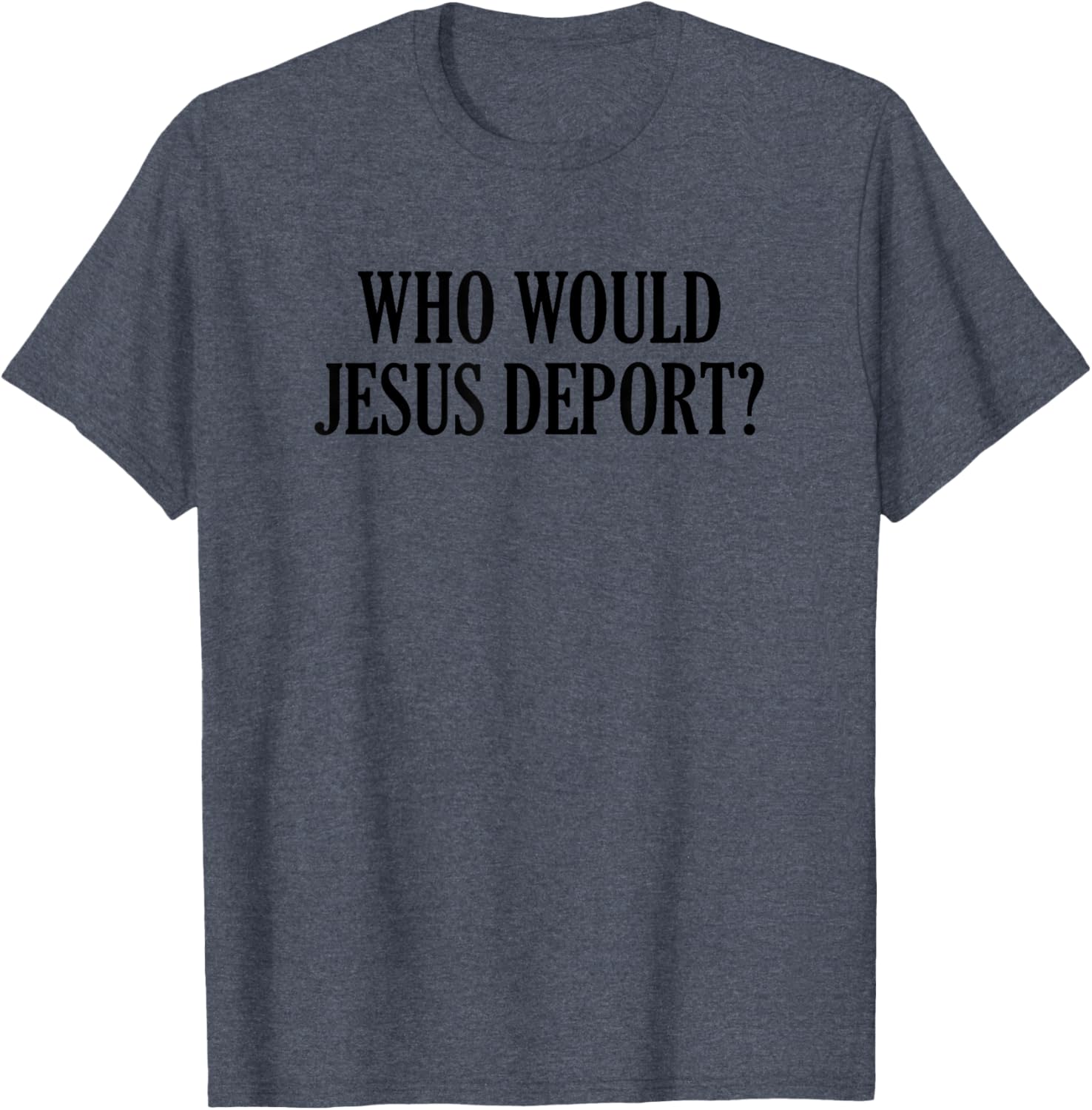 Who Would Jesus Deport T-Shirt - Thoughtful and Stylish Christian Apparel - 19