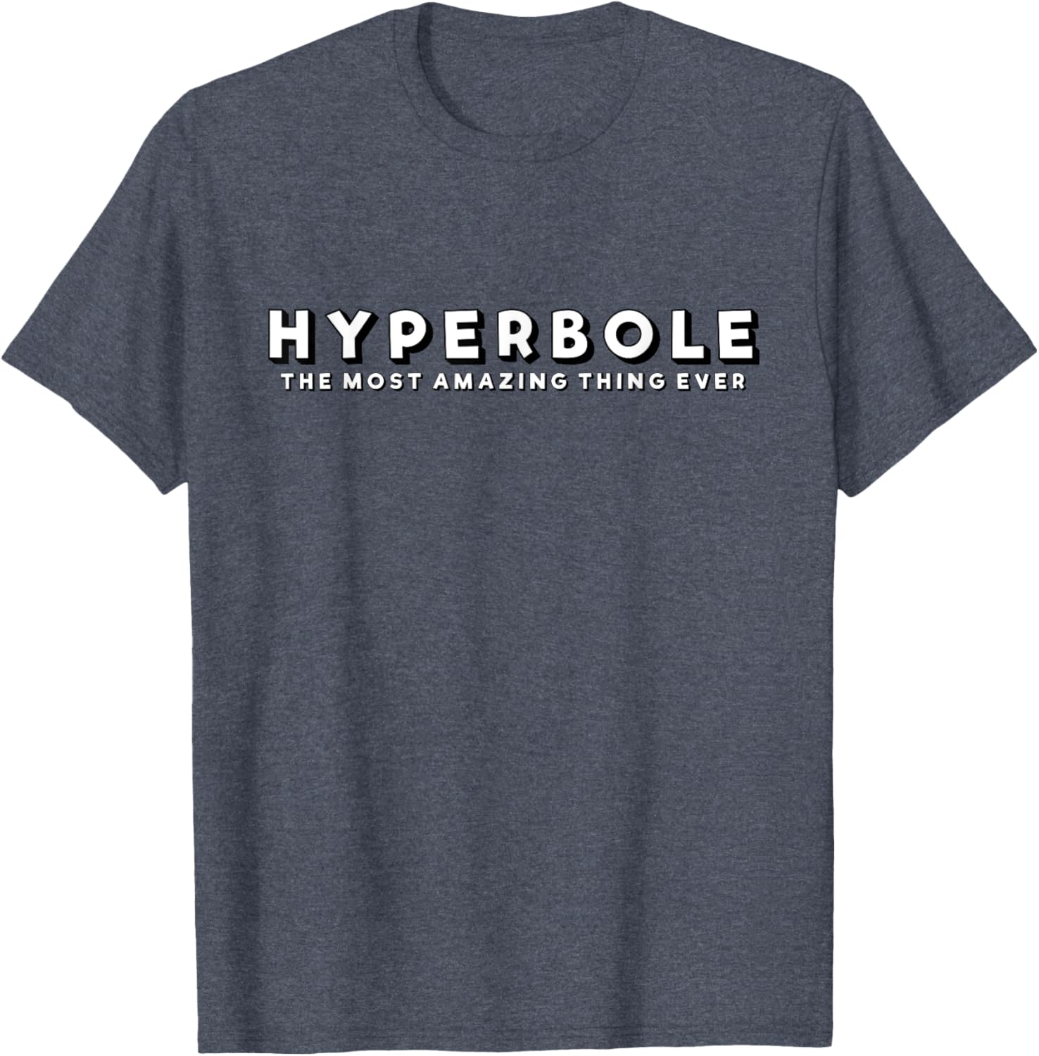 Hyperbole Funny T-Shirt - The Most Amazing Thing Ever for Everyone - 24