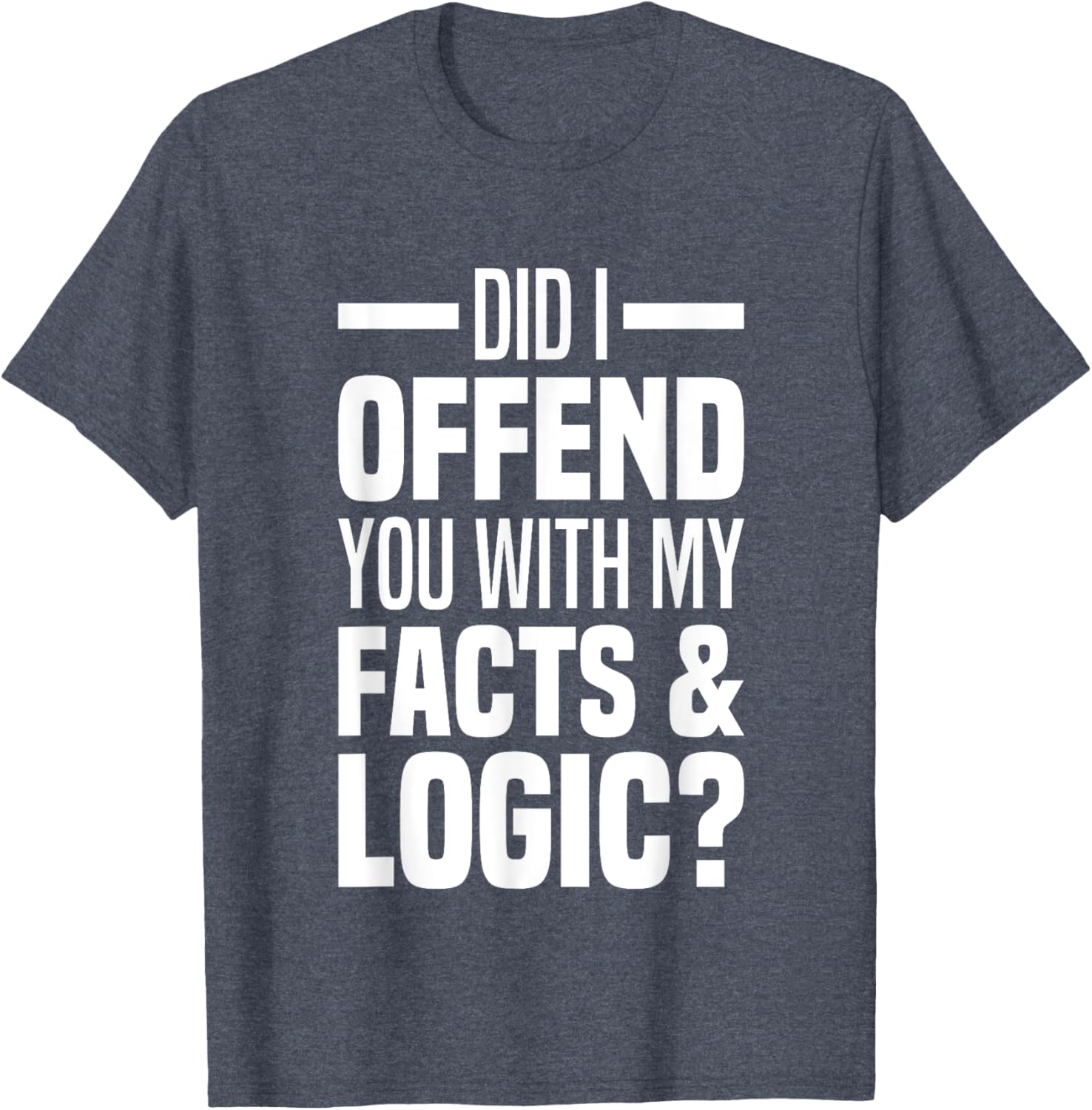 Funny Did I Offend You With My Facts And Logic T-Shirt for Common Sense Lovers - 16