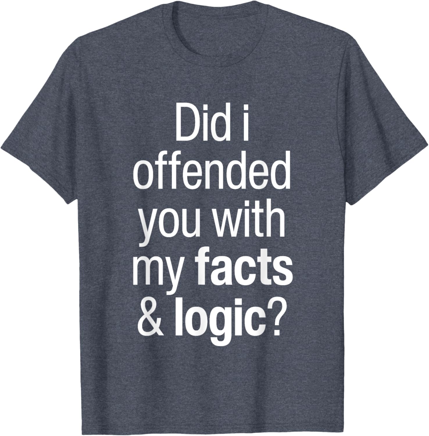 Funny T-Shirt Did I Offend You With Facts and Logic Common Sense - 5
