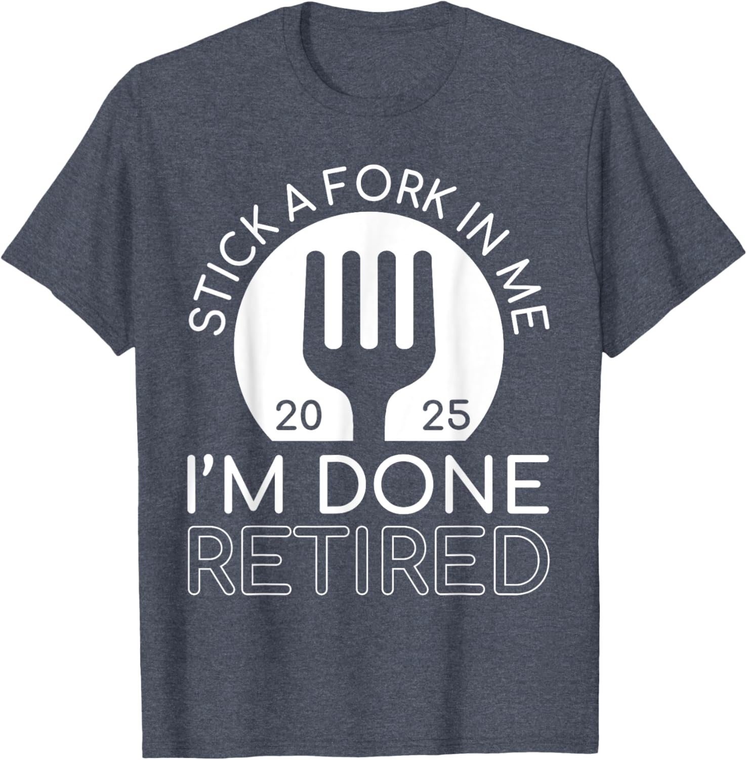 Funny Retired 2025 T-Shirt Stick A Fork In Me I'm Done Gift Idea - 2