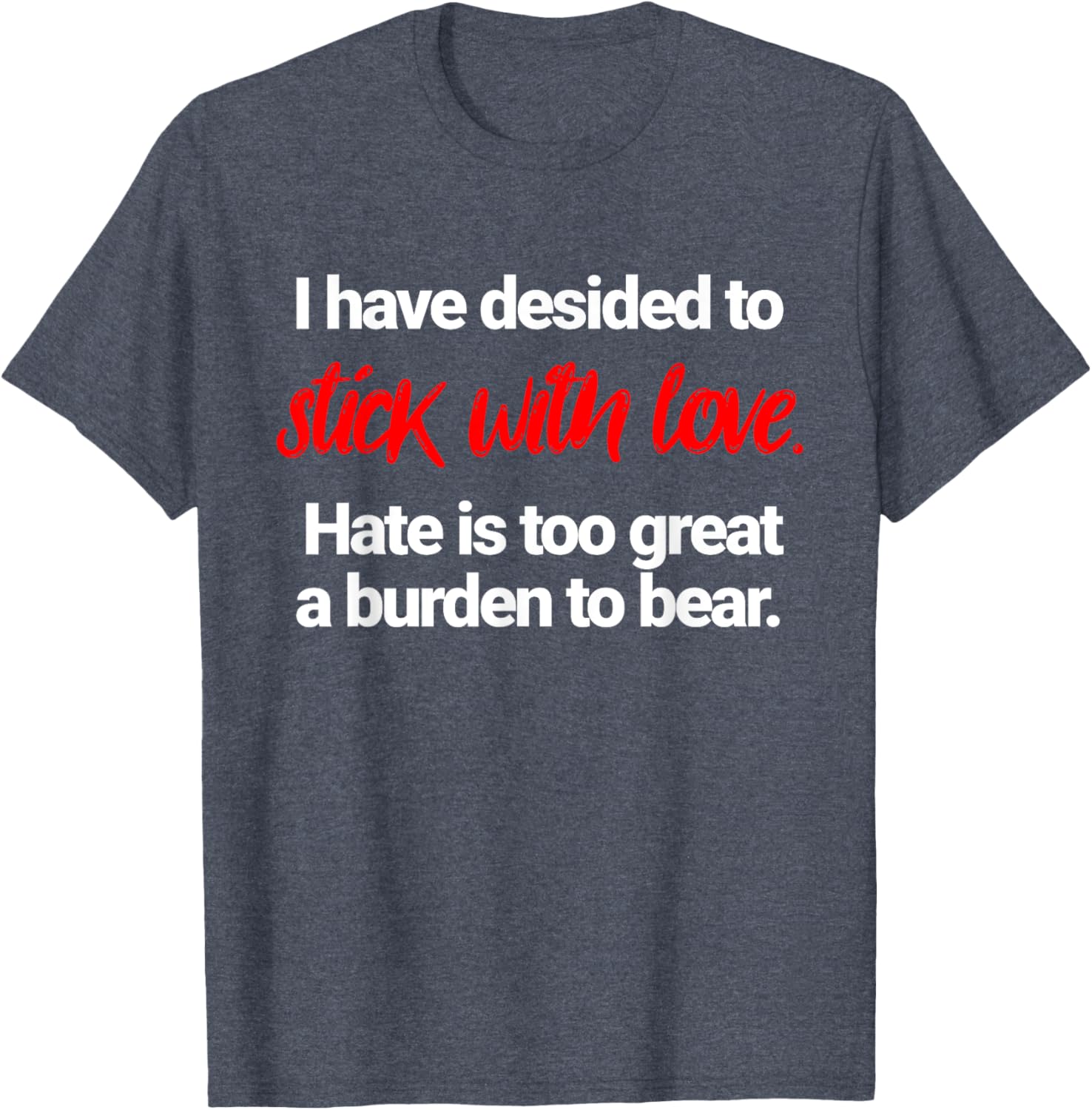 I Have Decided To Stick With Love T-Shirt for Positive Vibes Everywhere - 7