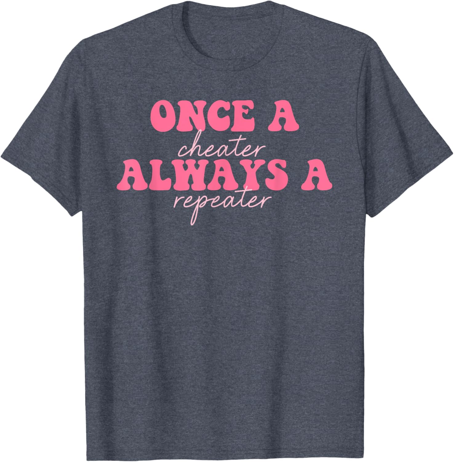 Once A Cheater Always A Repeater T-Shirt for Fun Casual Wear - 11