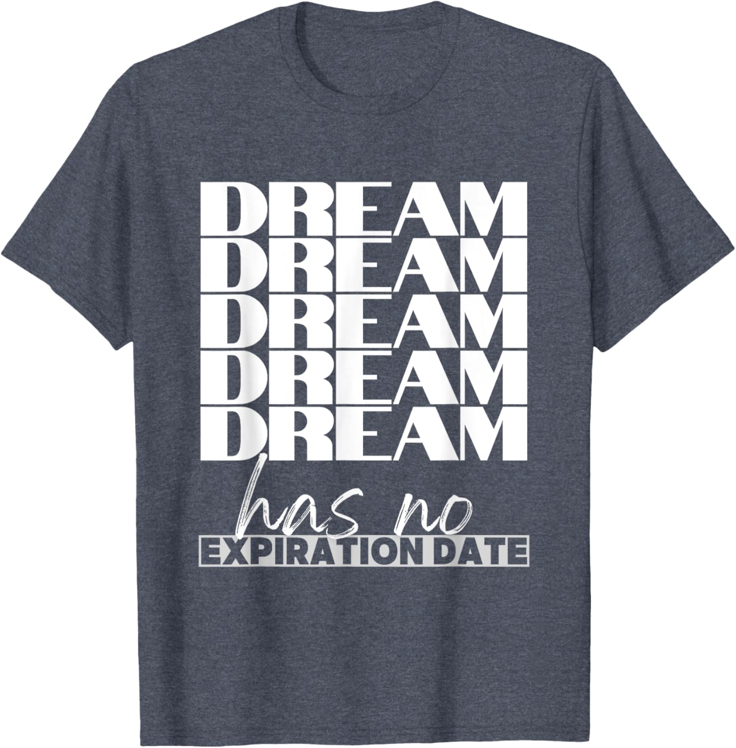 Dream Has No Expiration Date Quote T-Shirt for Inspiration and Fun - 18