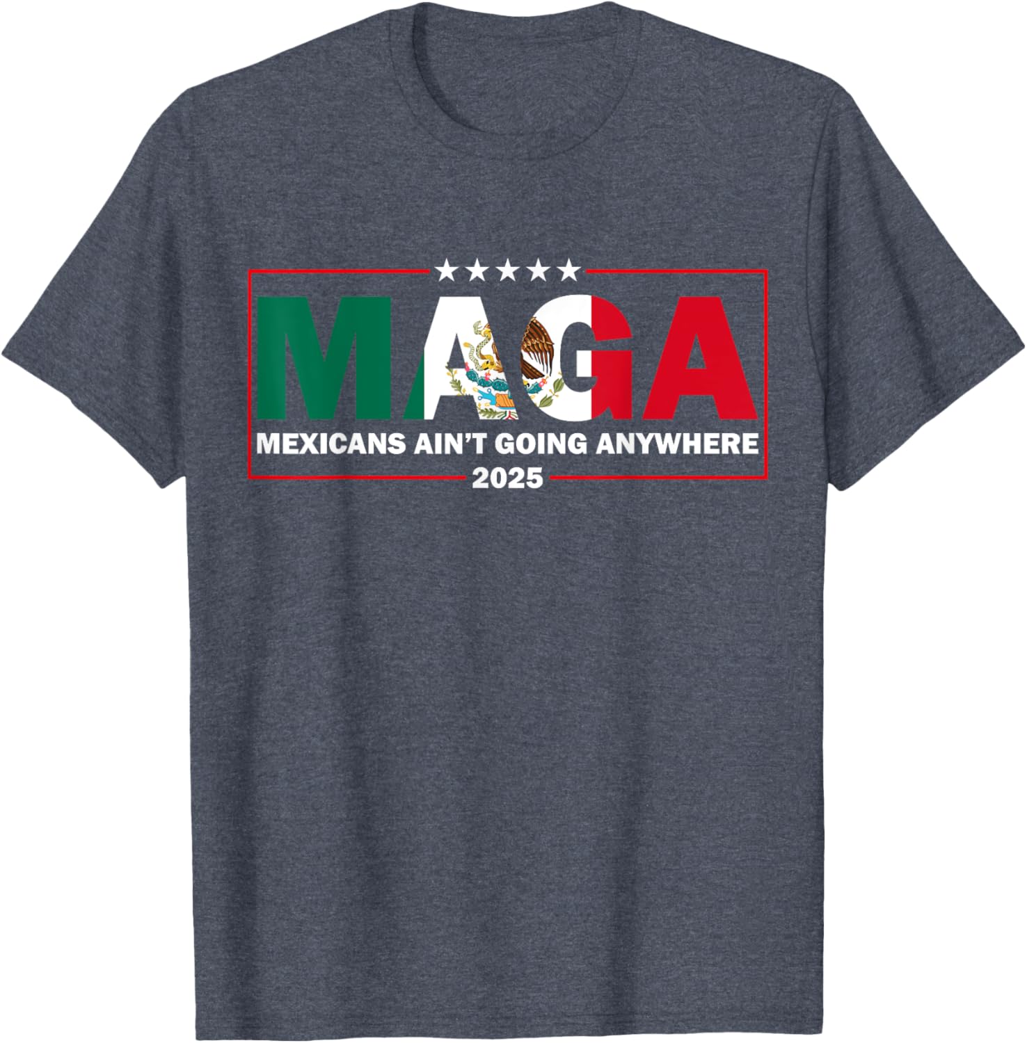 MAGA Mexicans Ain't Going Anywhere Funny Graphic T-Shirt for Everyone - 11