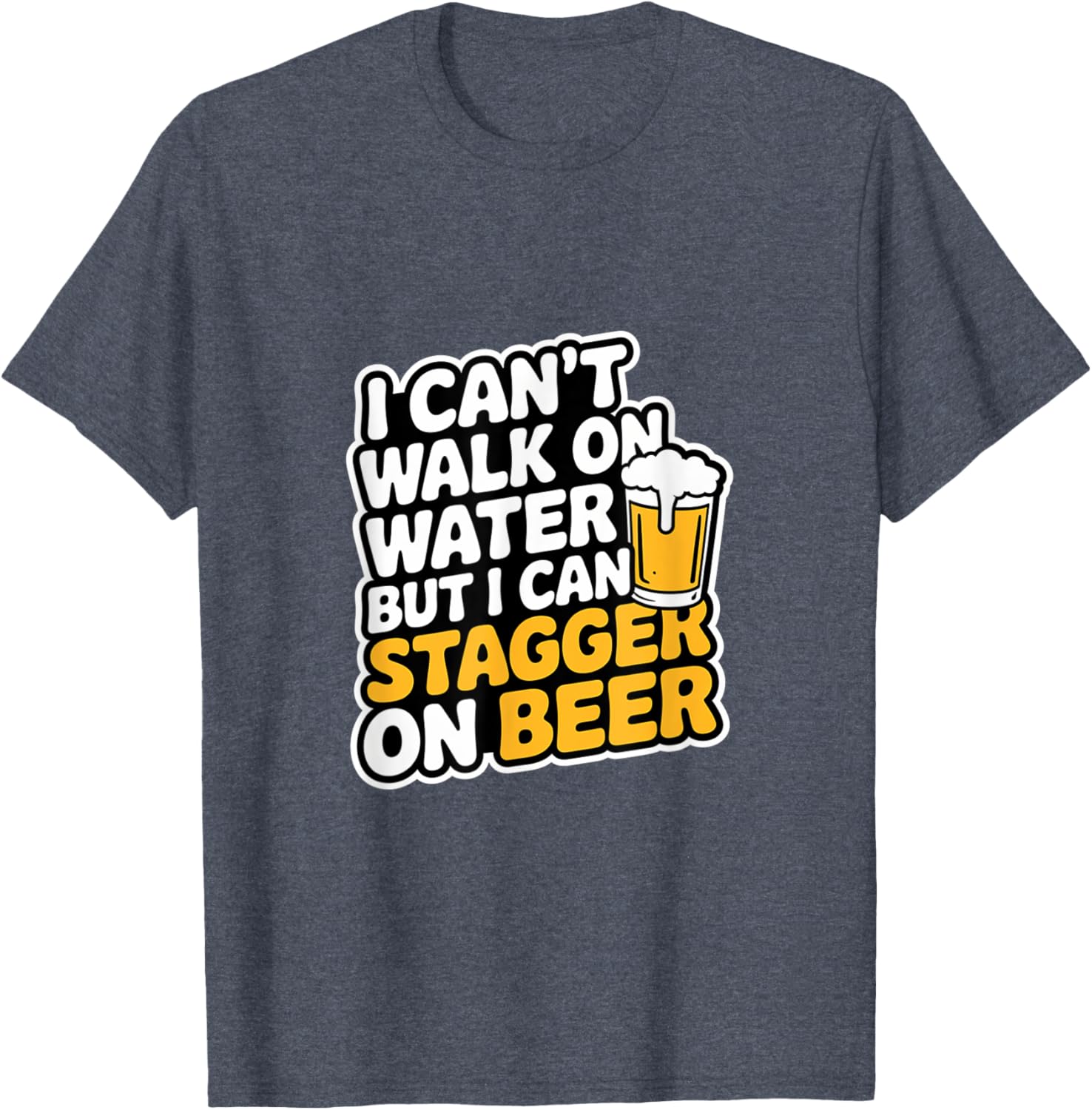Funny I Can't Walk On Water But I Can Stagger On Beer T-Shirt - 23